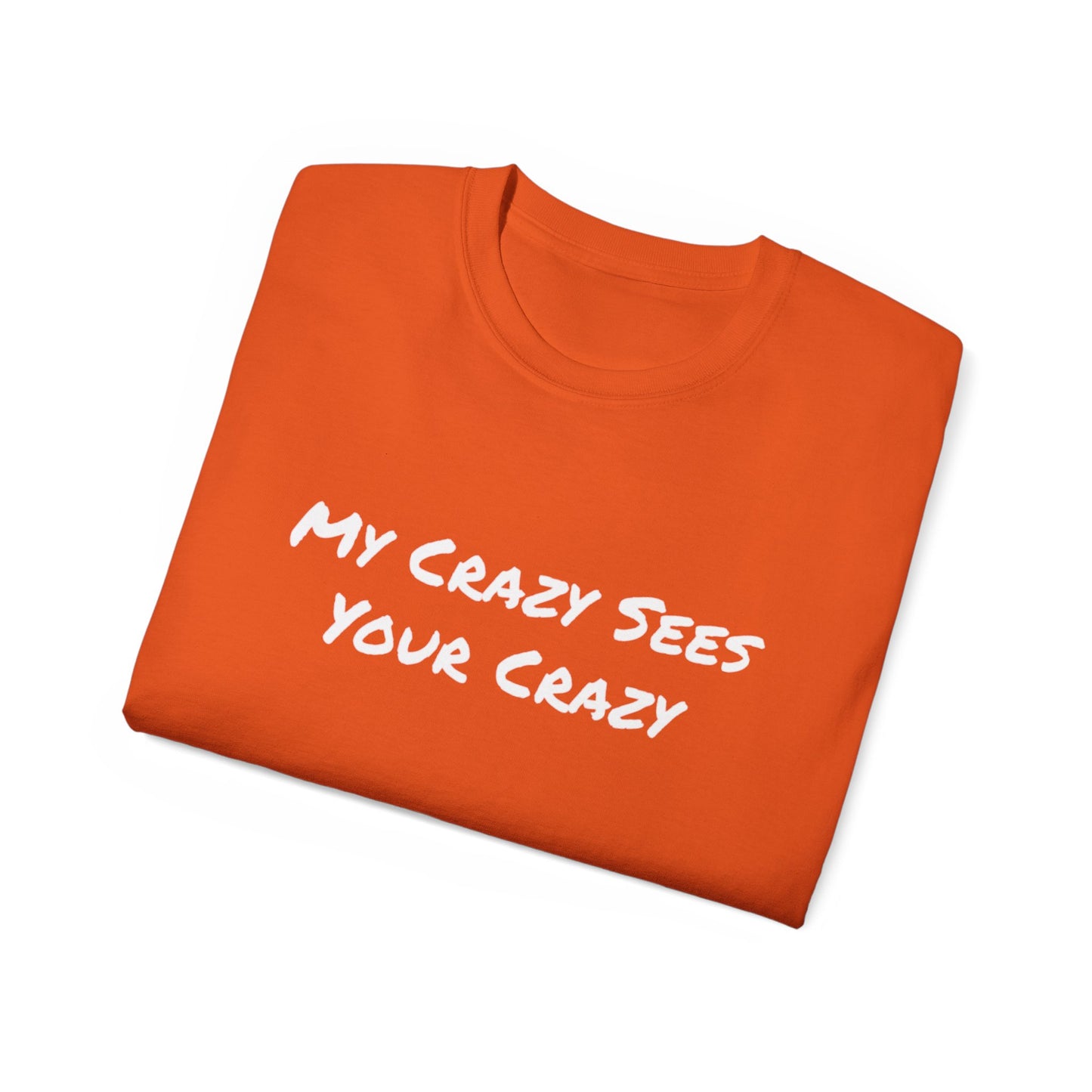 My Crazy Sees Your Crazy Unisex Ultra Cotton Tee