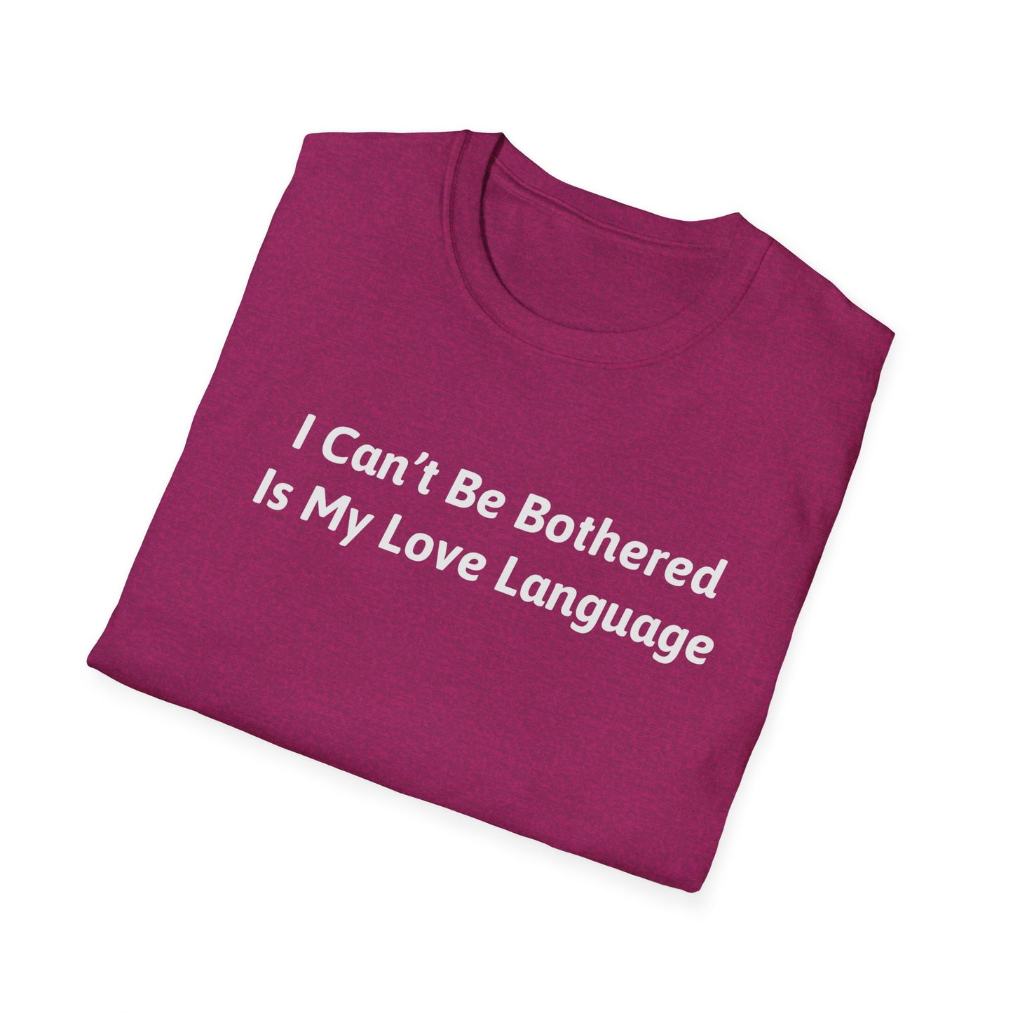 I Can't Be Bothered Is My Love Language Unisex T-Shirt