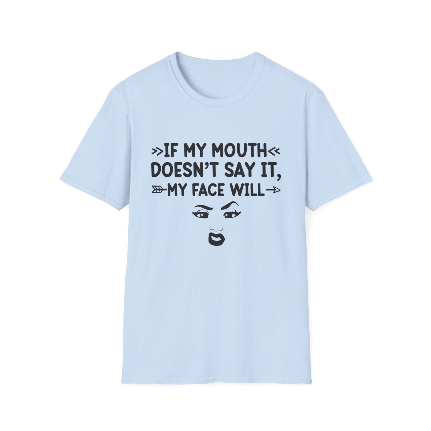 If My Mouth Doesn't Say It, My Face Will Unisex T-Shirt