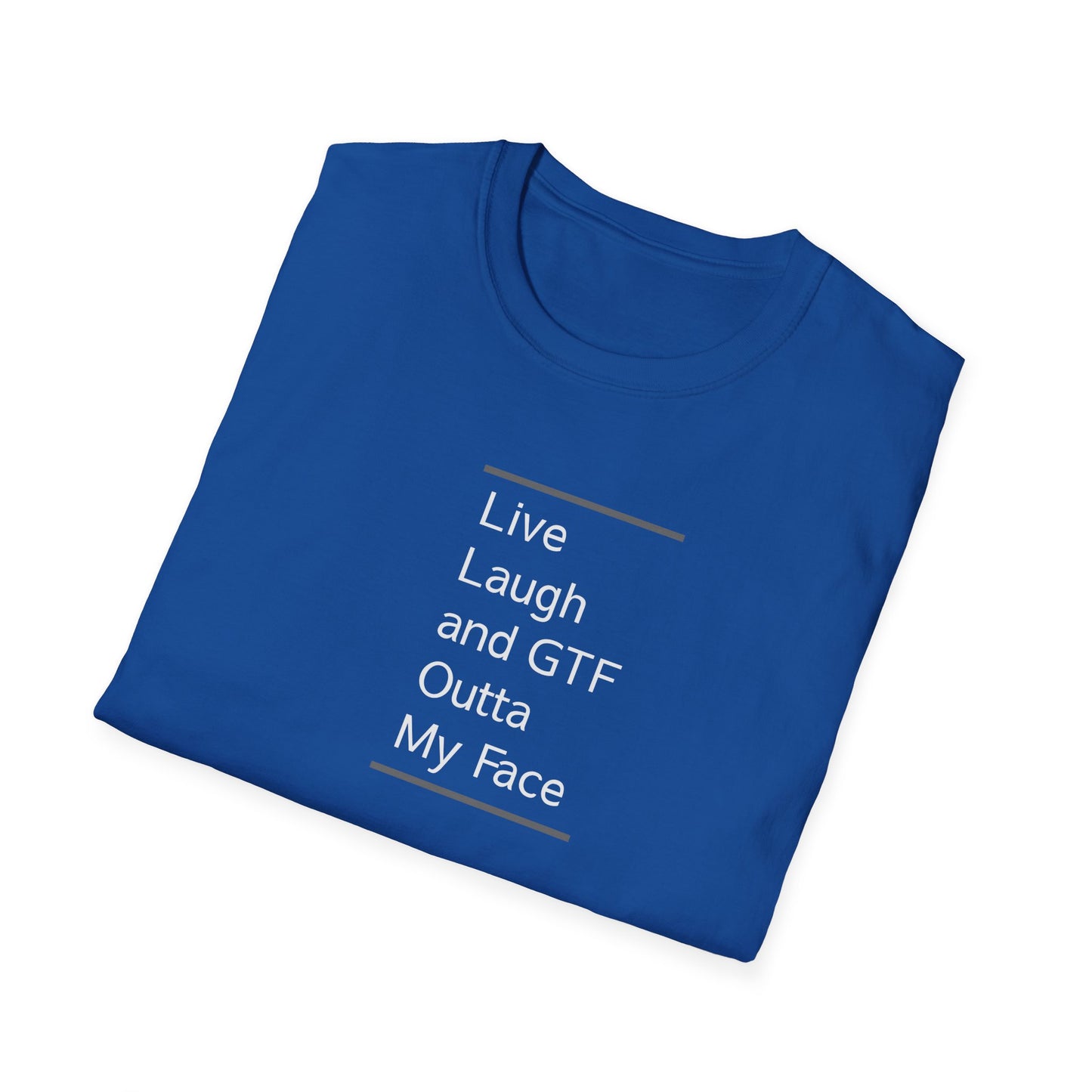 Live Laugh And GTF Outta My Face Unisex T-Shirt