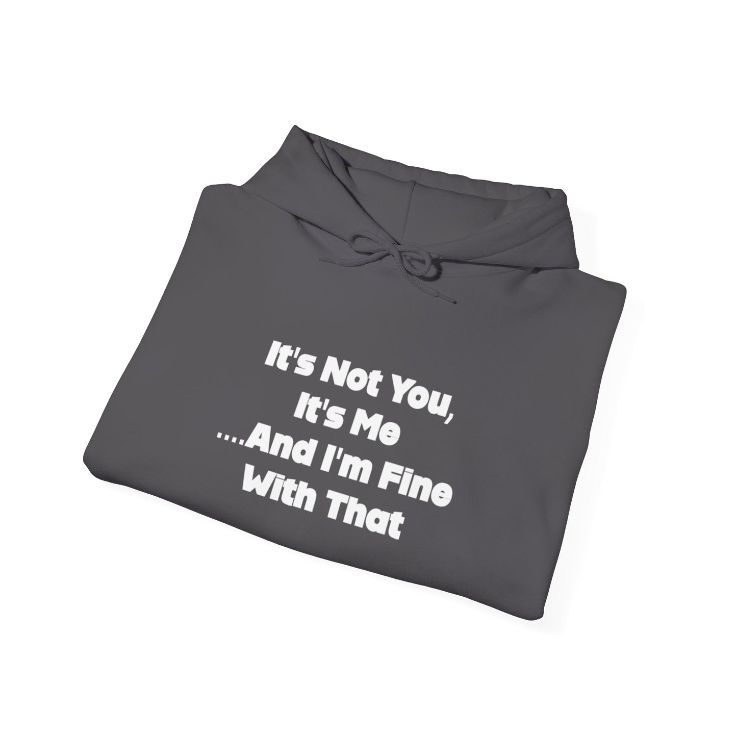 It's Not You It's Me And I'm Fine With That Unisex Hooded Sweatshirt