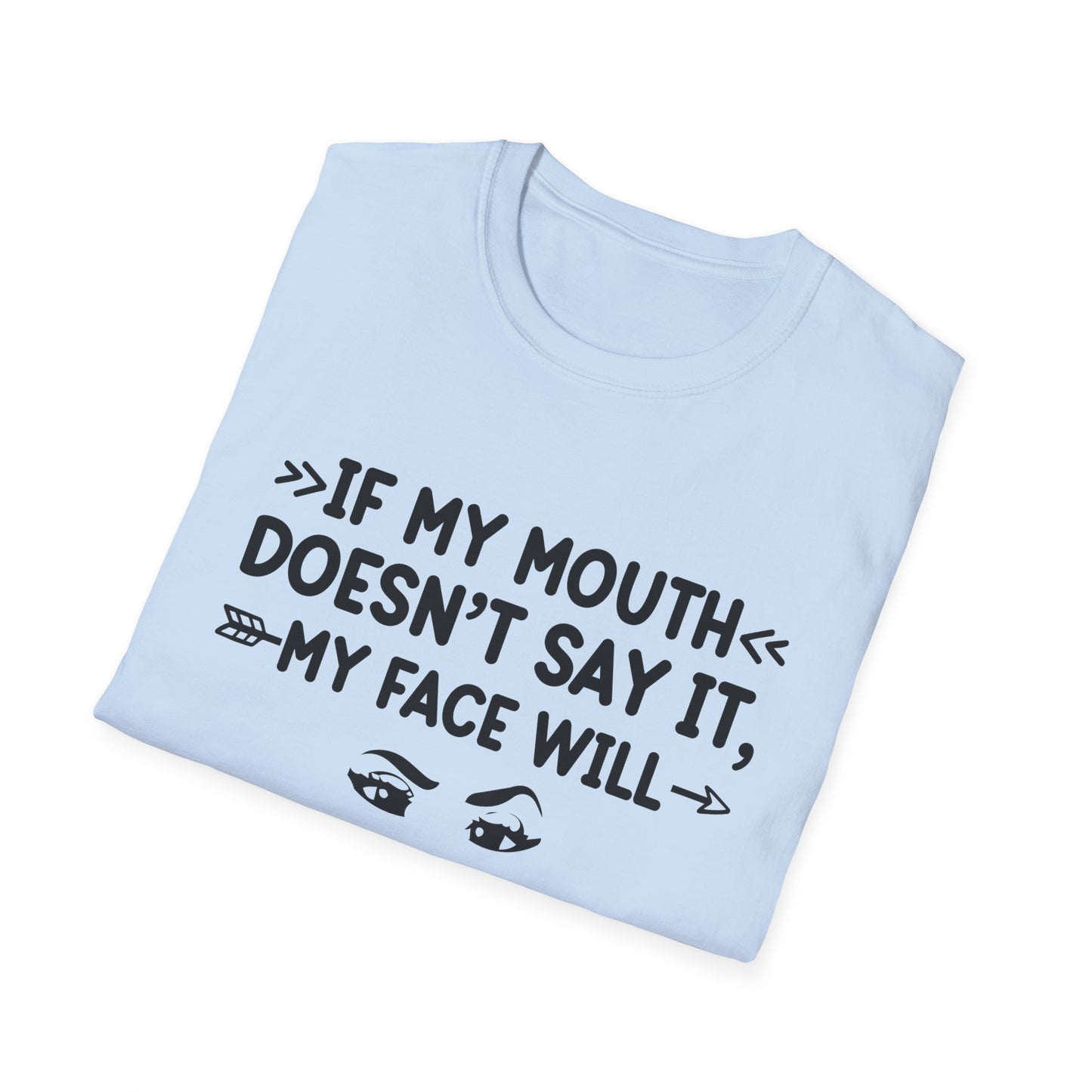 If My Mouth Doesn't Say It, My Face Will Unisex T-Shirt