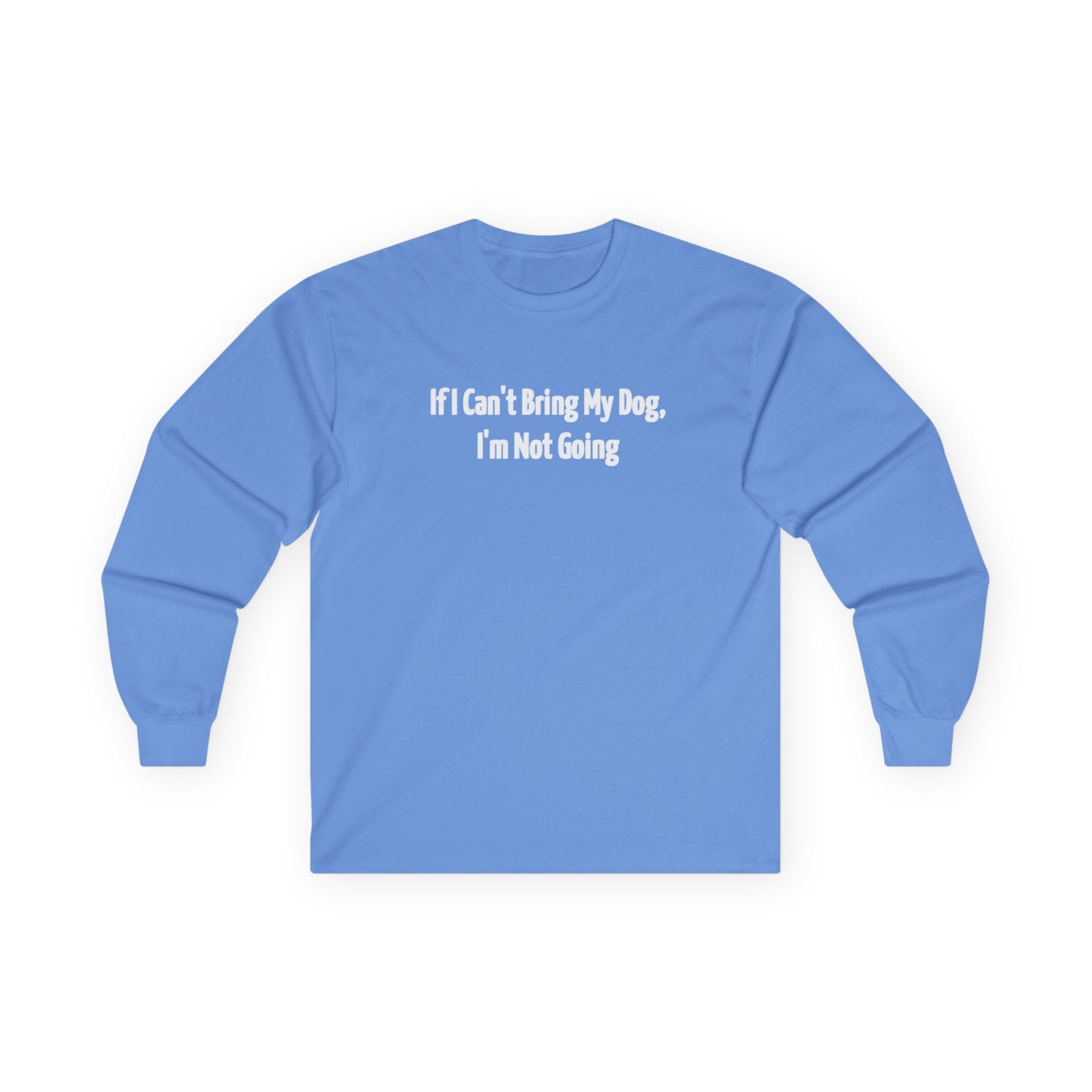 If I Can't Bring My Dog, I'm Going Home Unisex Ultra Cotton Long Sleeve Tee