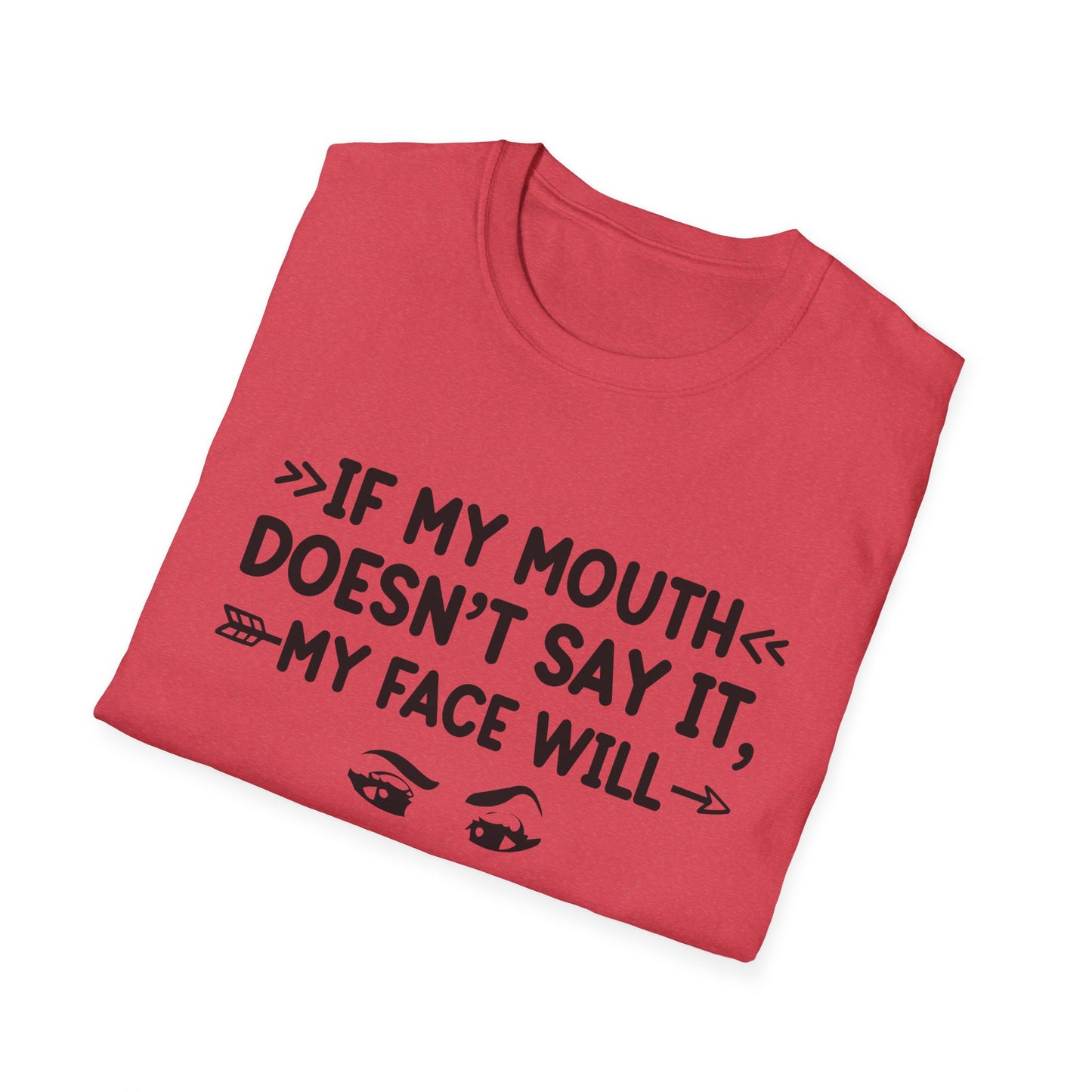 If My Mouth Doesn't Say It, My Face Will Unisex T-Shirt