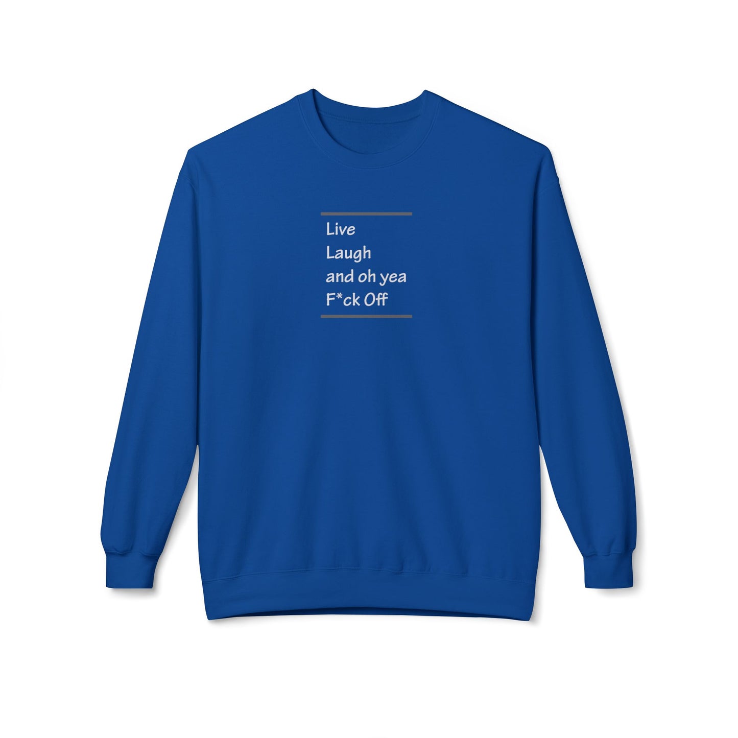 Live.Laugh.And Oh Yea F*ck Off Unisex Midweight Softstyle Fleece Crewneck Sweatshirt