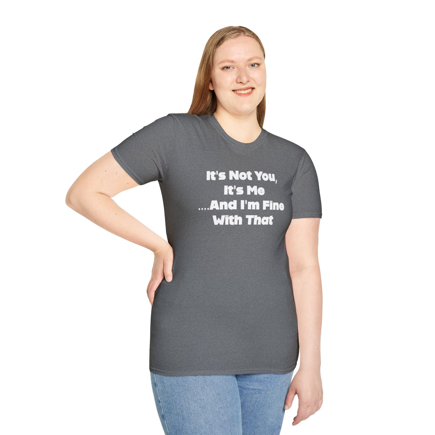 It's Not You, It's Me....And I'm Fine With That Unisex Softstyle T-Shirt