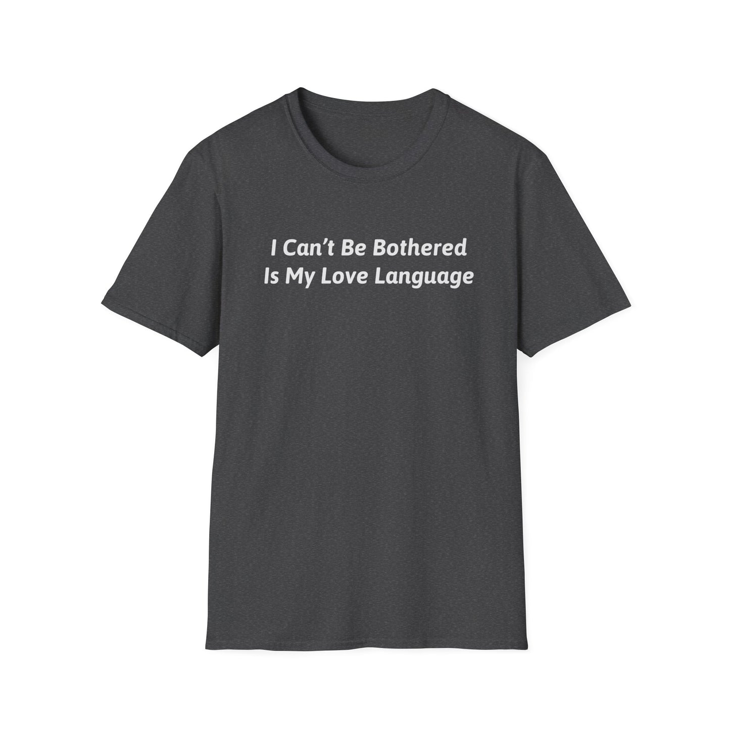 I Can't Be Bothered Is My Love Language Unisex T-Shirt