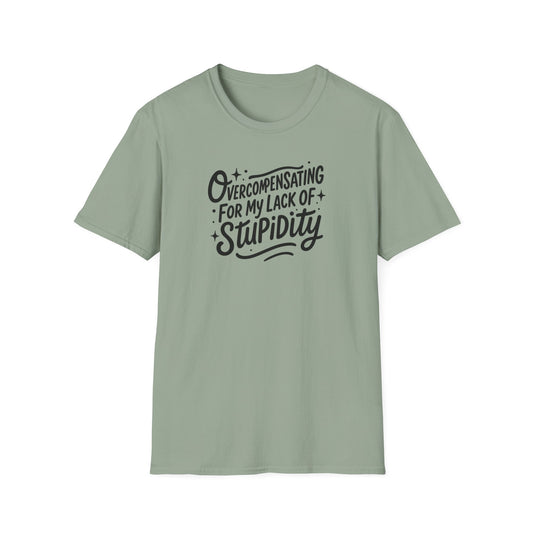 Overcompensating For My Lack Of Stupidity Unisex Softstyle T-Shirt