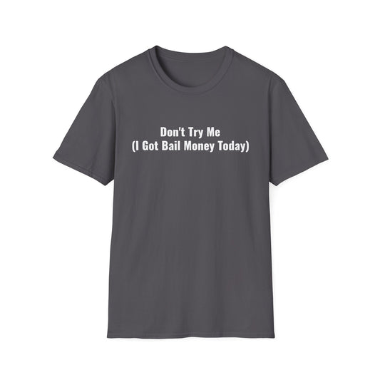 Don't Try Me I Got Bail Money Unisex Softstyle T-Shirt