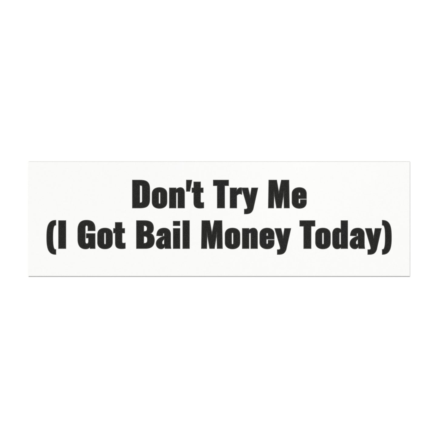 Don't Try Me I Got Bail Money Today Car Magnet