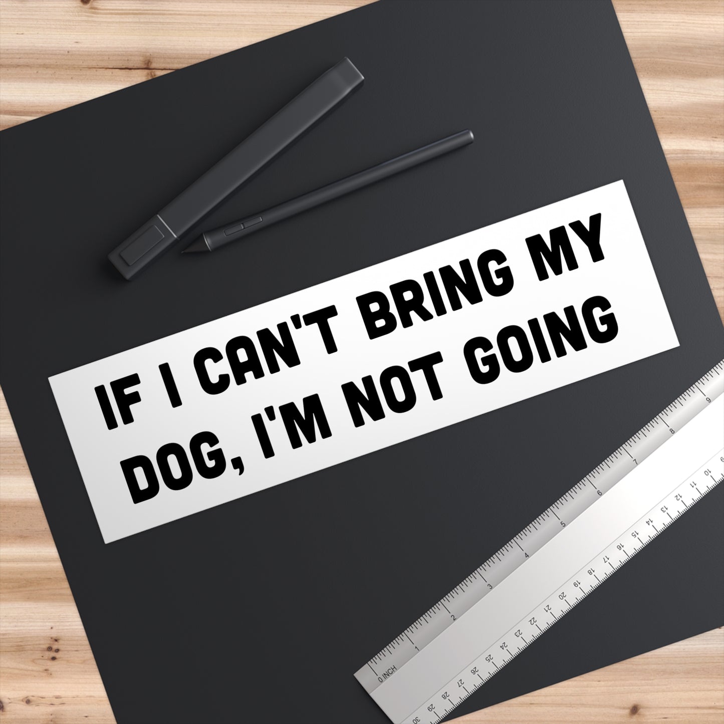 If I Can't Bring My Dog I'm Not Going Bumper Sticker