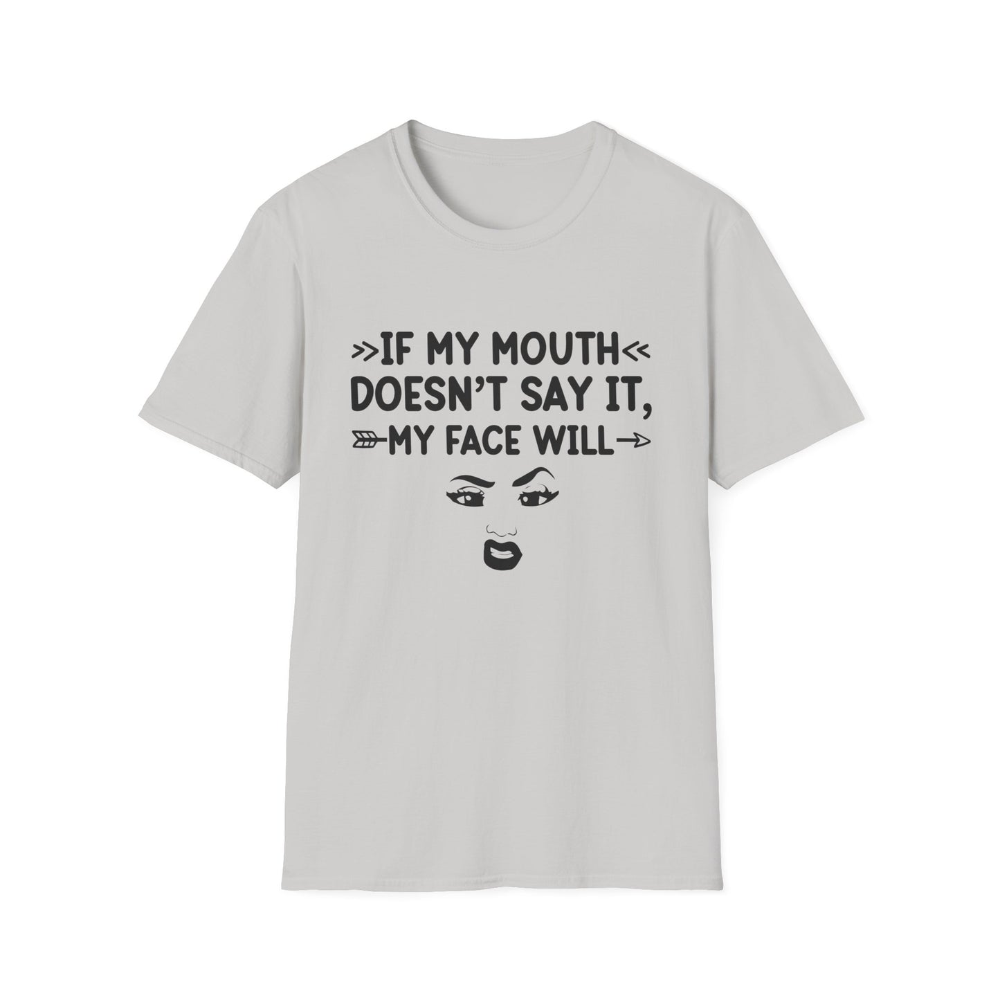 If My Mouth Doesn't Say It, My Face Will Unisex T-Shirt