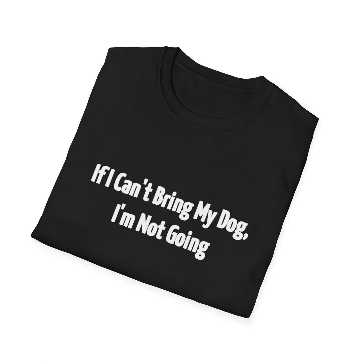 If I Can't Bring My Dog, I'm Not Going Unisex T-Shirt