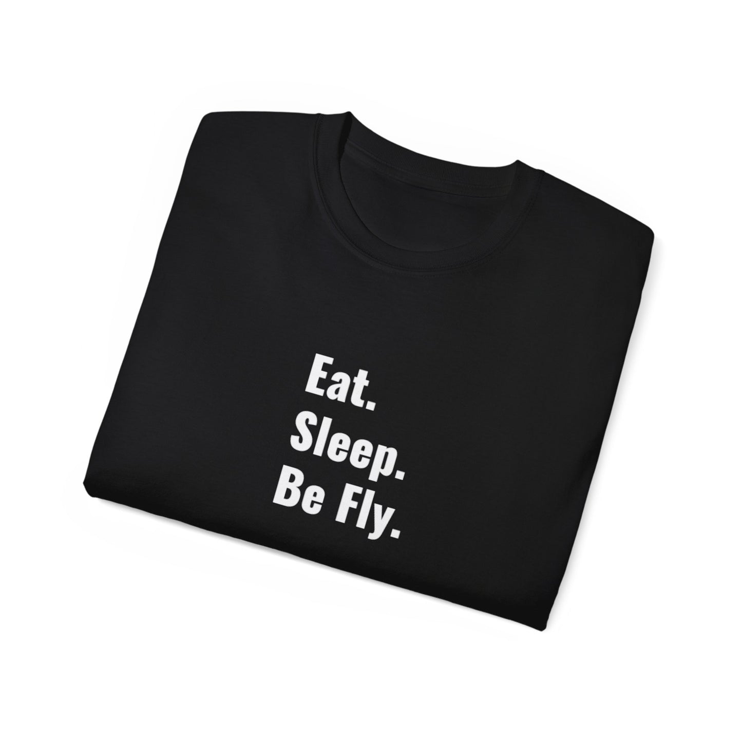 Eat. Sleep. Be Fly. Unisex Ultra Cotton Tee