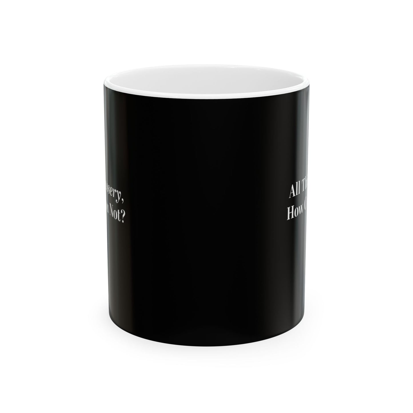 All This Badassery, How Could You Not? Ceramic Mug, (11oz)