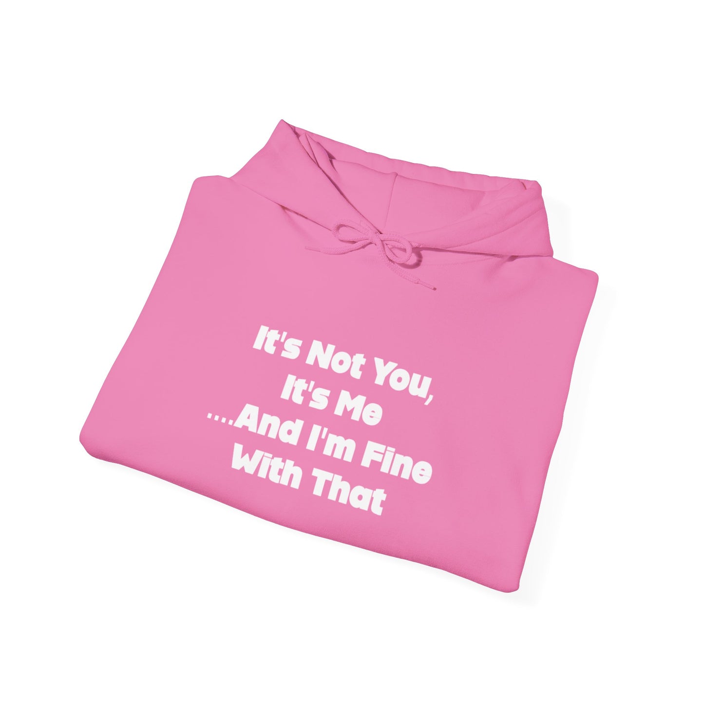 It's Not You It's Me And I'm Fine With That Unisex Hooded Sweatshirt