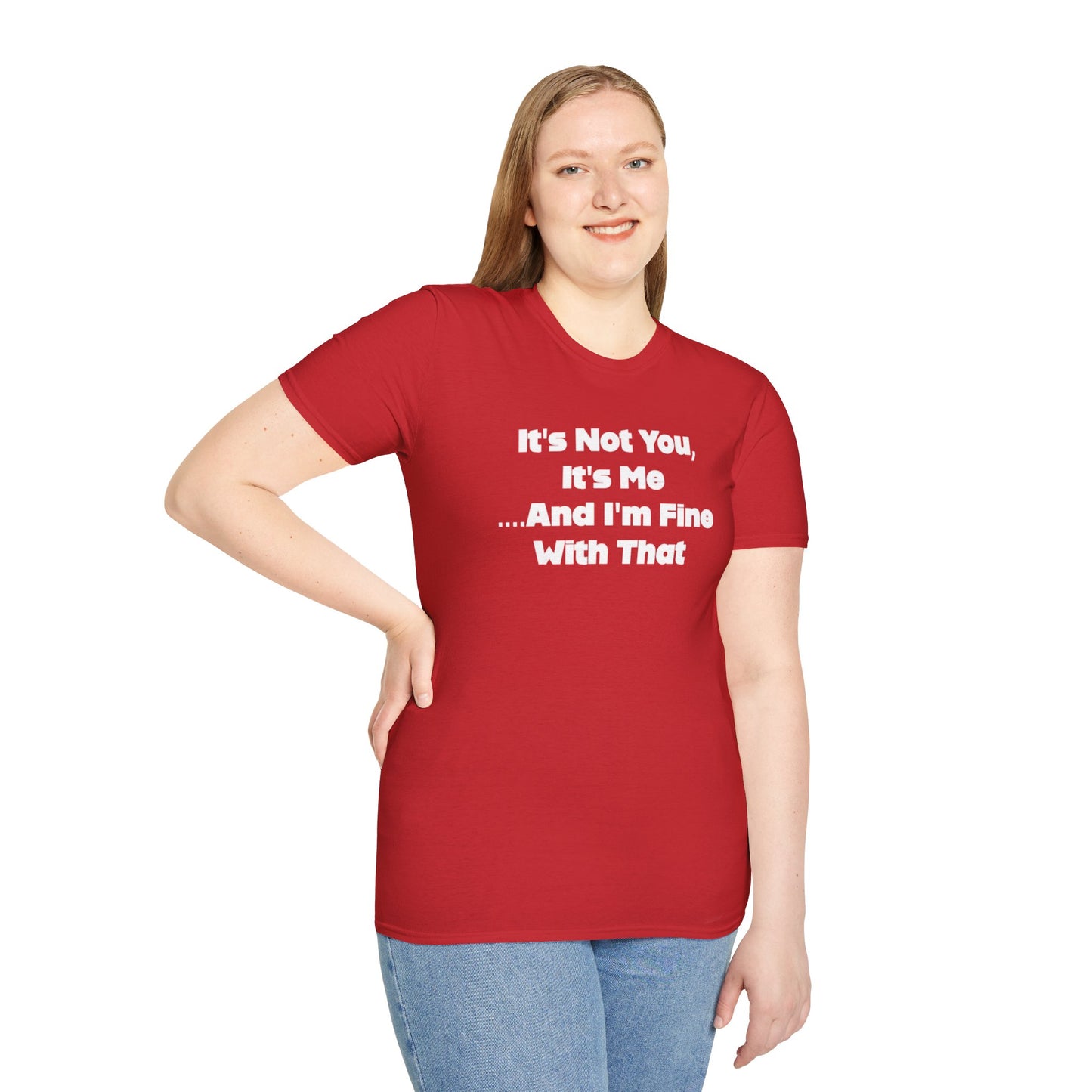 It's Not You, It's Me....And I'm Fine With That Unisex Softstyle T-Shirt