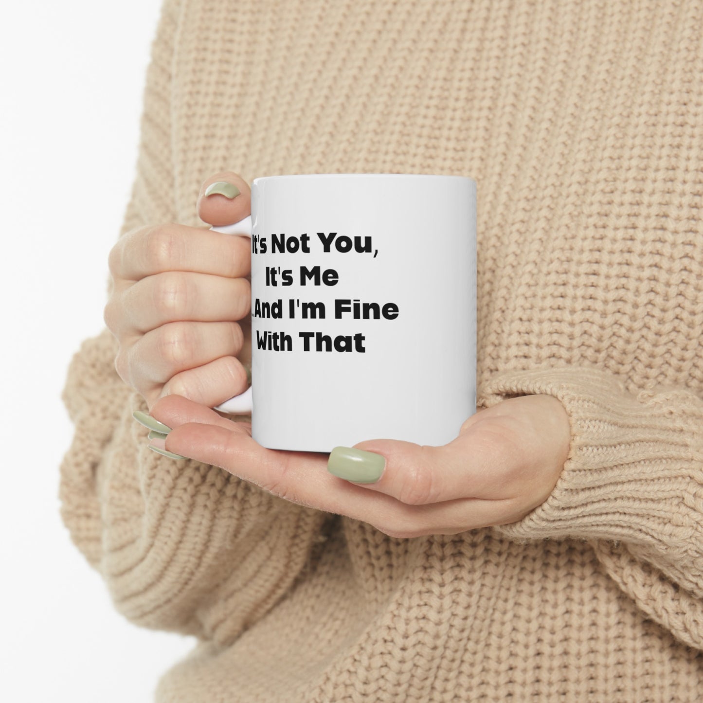 It's Not You, It's Me....And I'm Fine With That Ceramic Mug 11oz