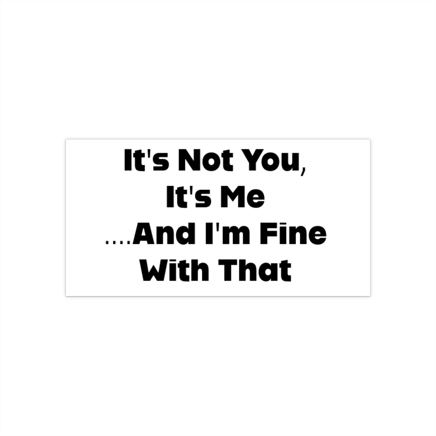 It's Not You It's Me Bumper Sticker