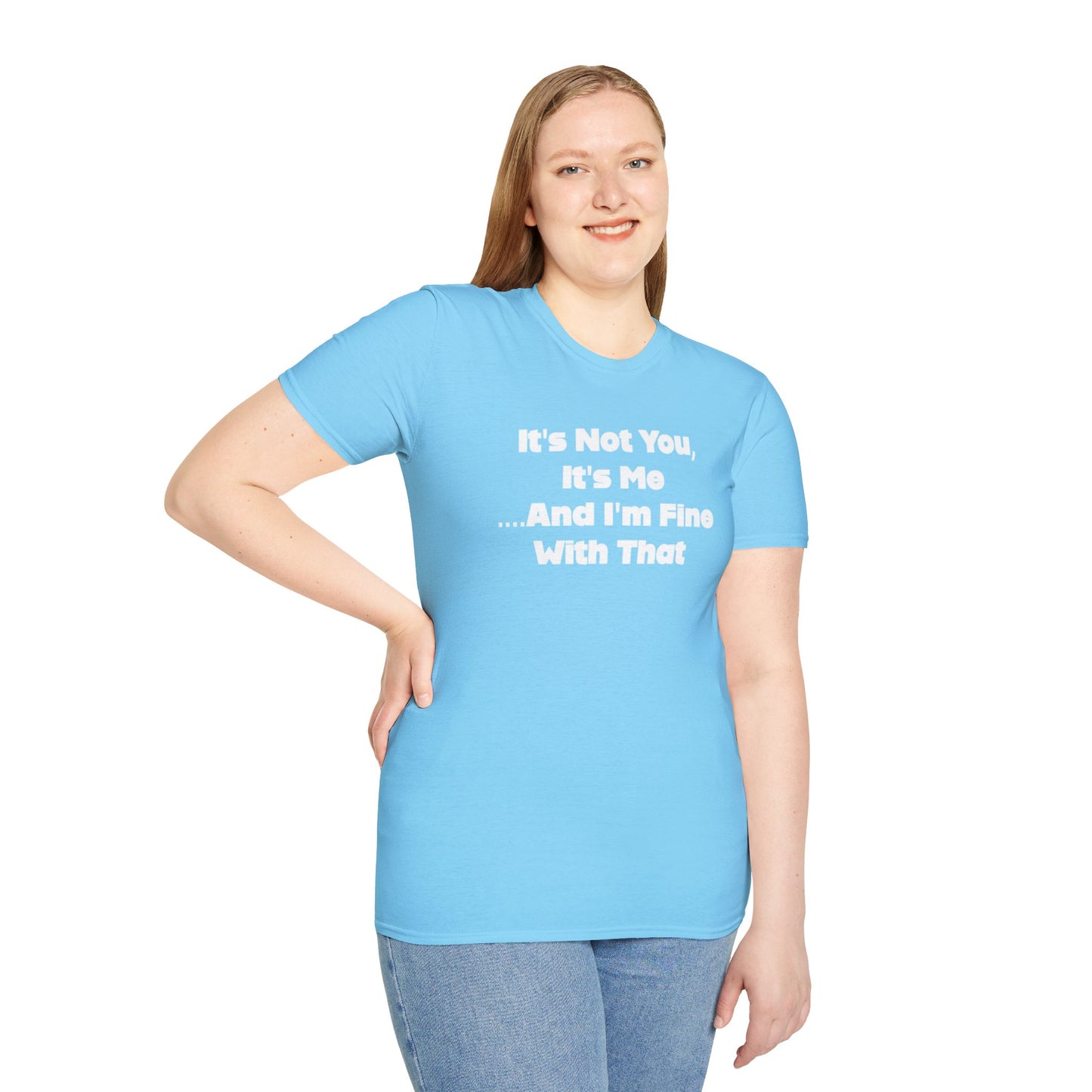 It's Not You, It's Me....And I'm Fine With That Unisex Softstyle T-Shirt