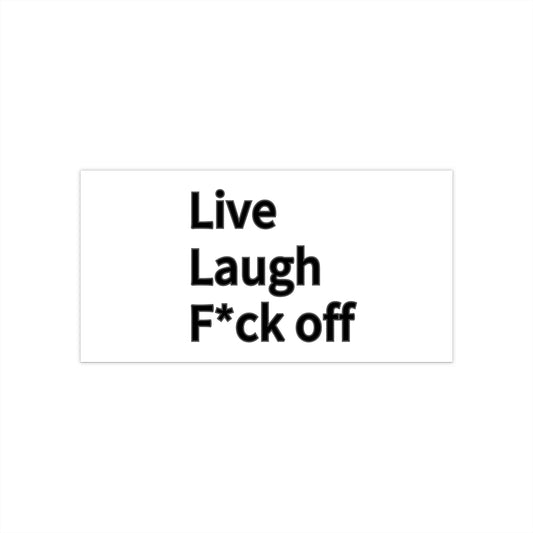 Live. Laugh. F*ck Off Bumper Sticker
