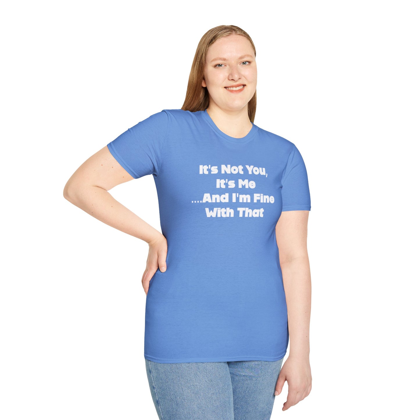 It's Not You, It's Me....And I'm Fine With That Unisex Softstyle T-Shirt