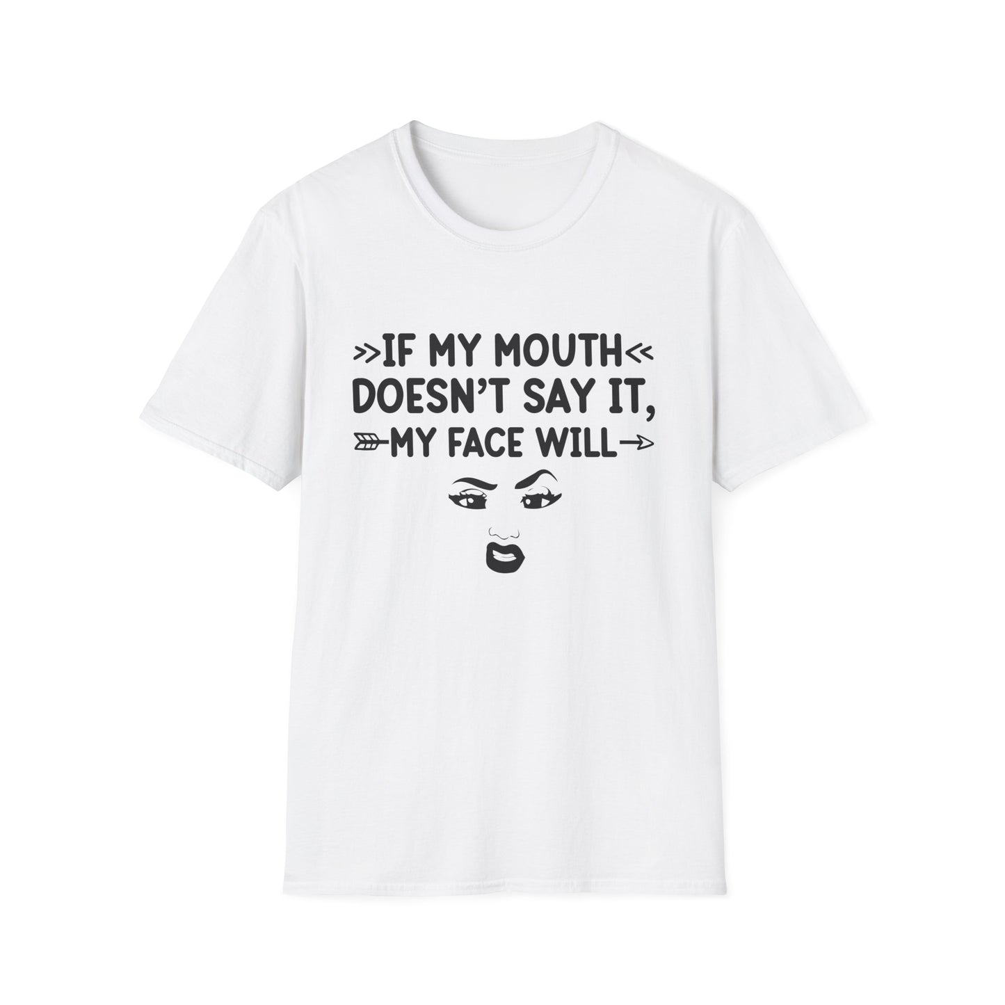 If My Mouth Doesn't Say It, My Face Will Unisex T-Shirt