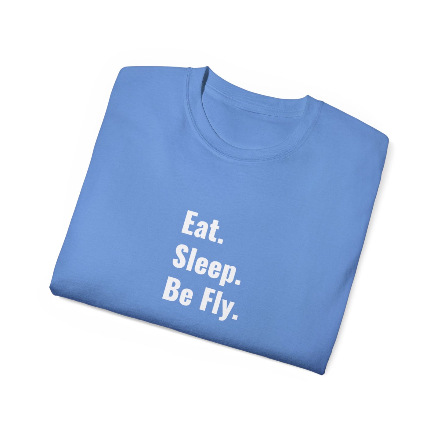 Eat. Sleep. Be Fly. Unisex Ultra Cotton Tee