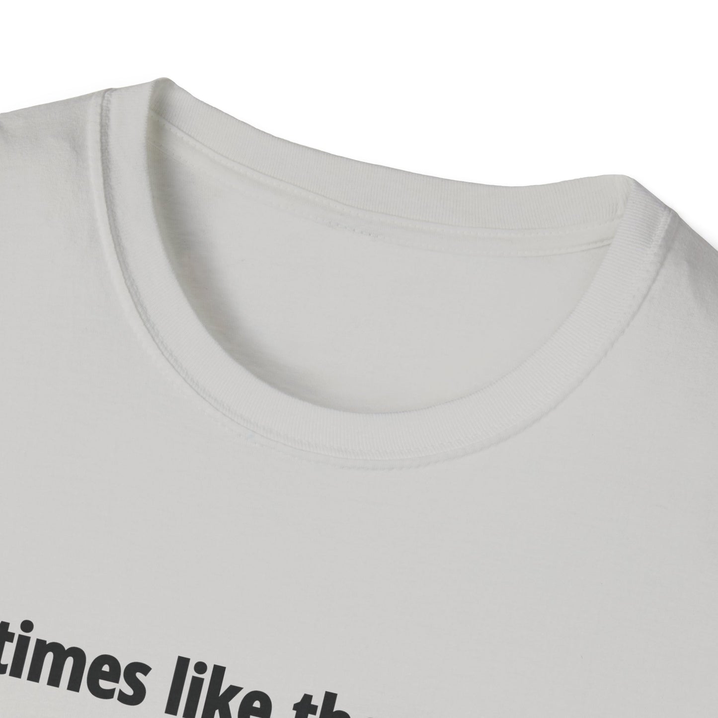 It's Times Like These I Wish My Tear Ducts Worked Unisex Softstyle T-Shirt