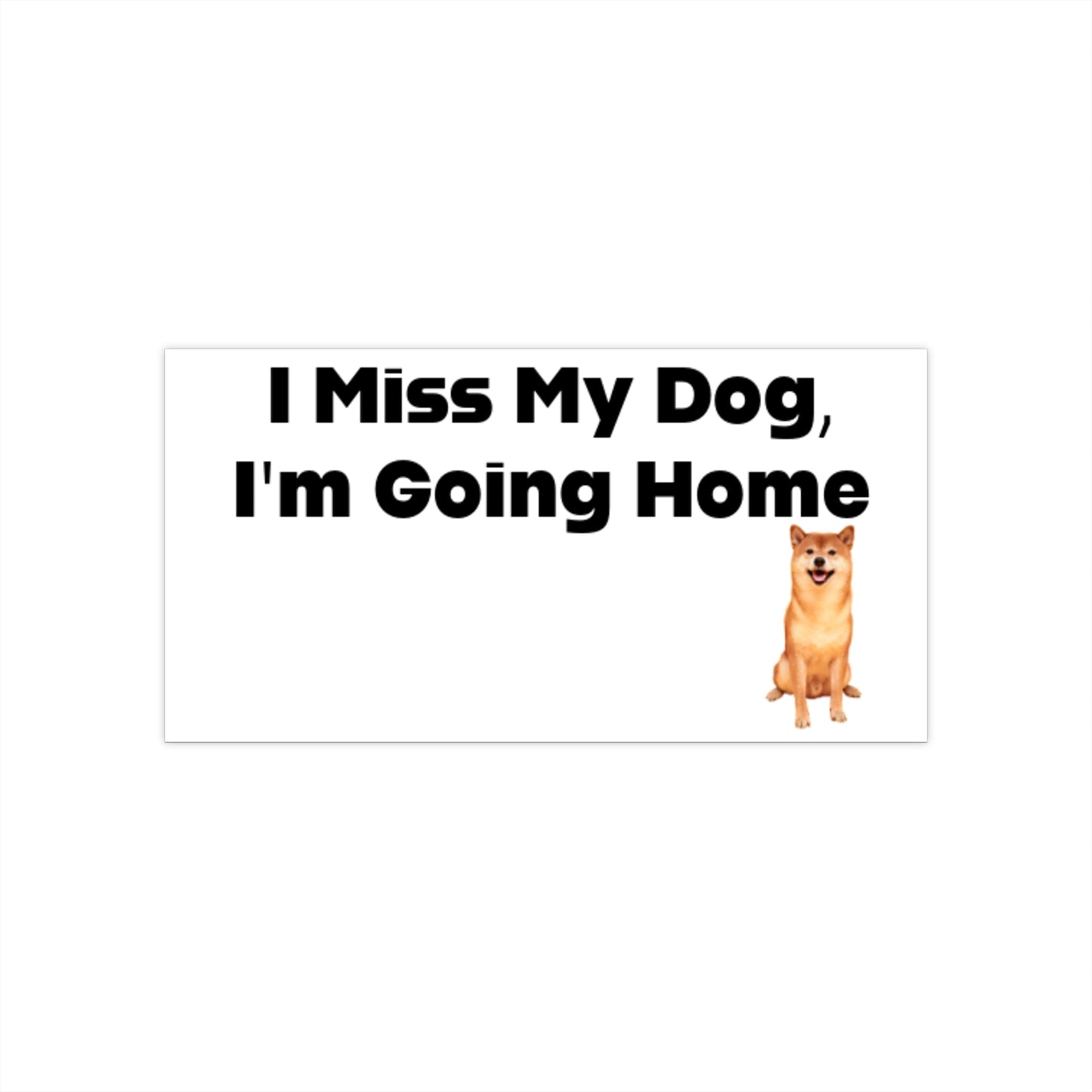 I Miss My Dog I'm Going Home Bumper Sticker