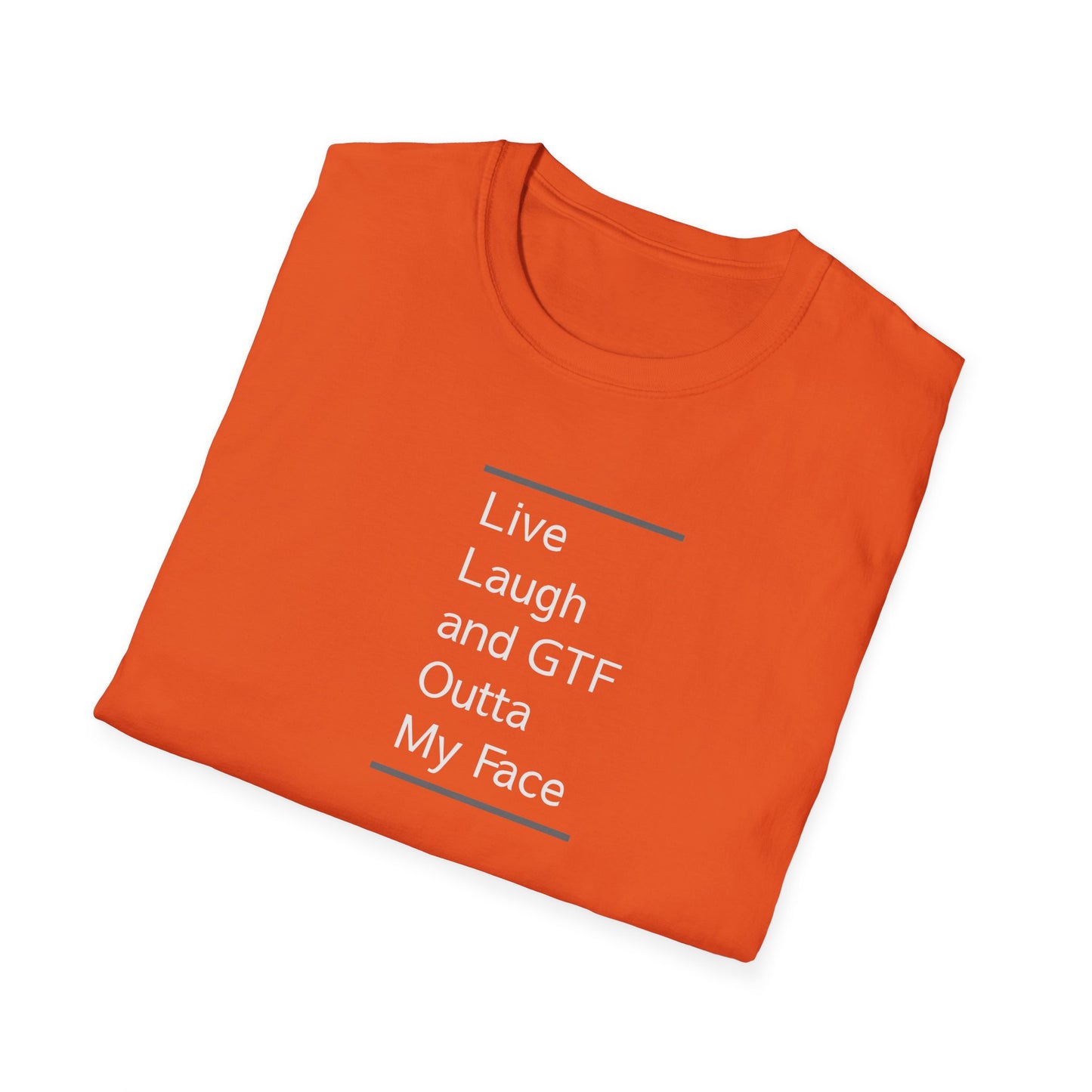 Live Laugh And GTF Outta My Face Unisex T-Shirt