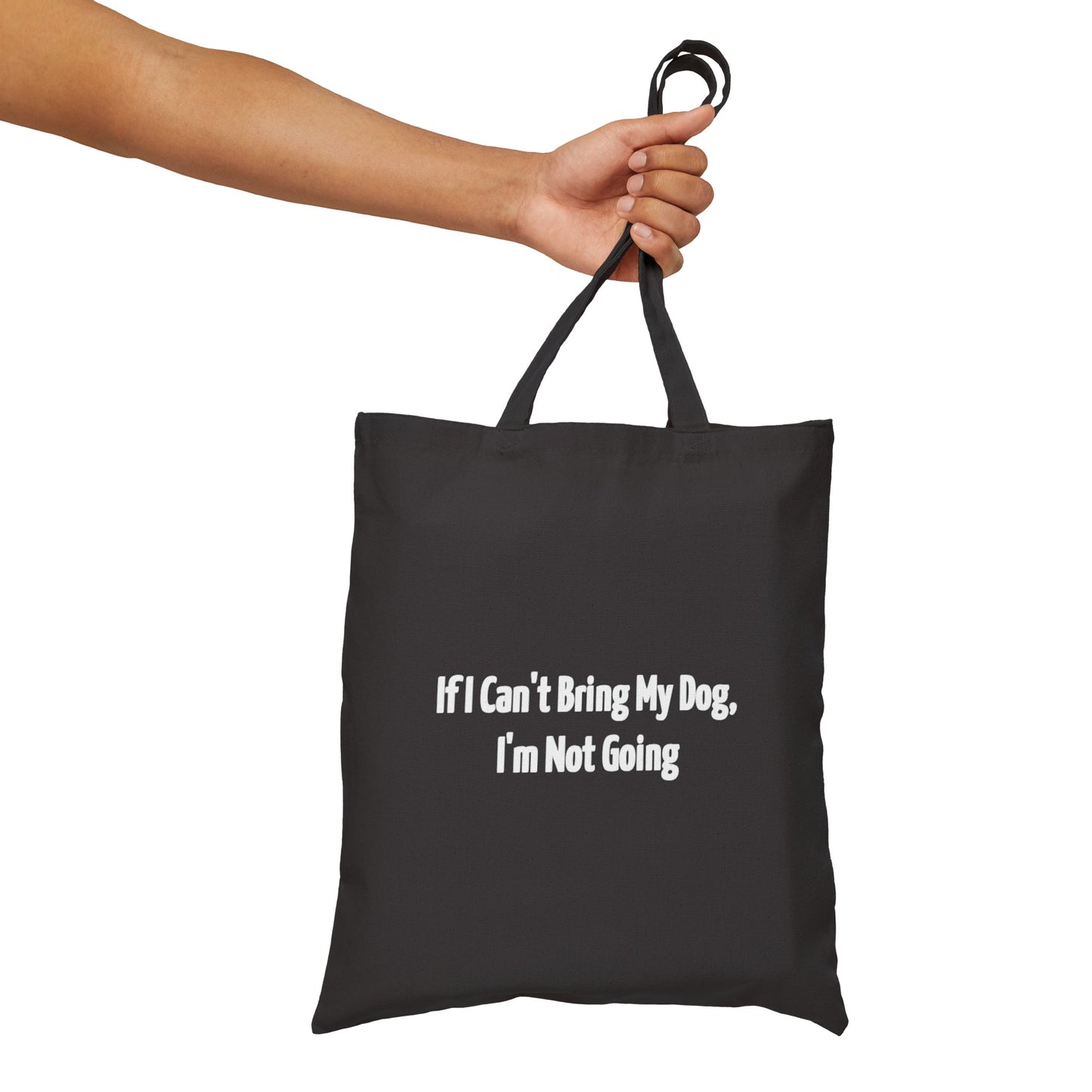 If I Can't Bring My Dog I'm Not Going Cotton Canvas Tote Bag