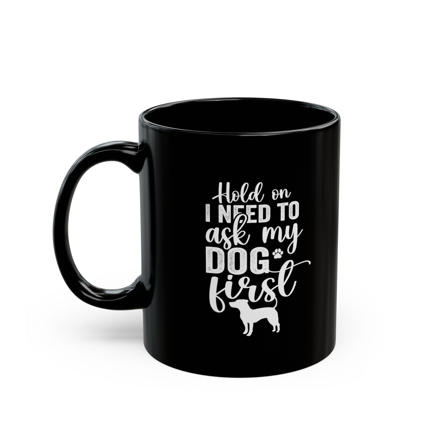 Hold On I Need To Ask My Dog First 11oz Black Mug