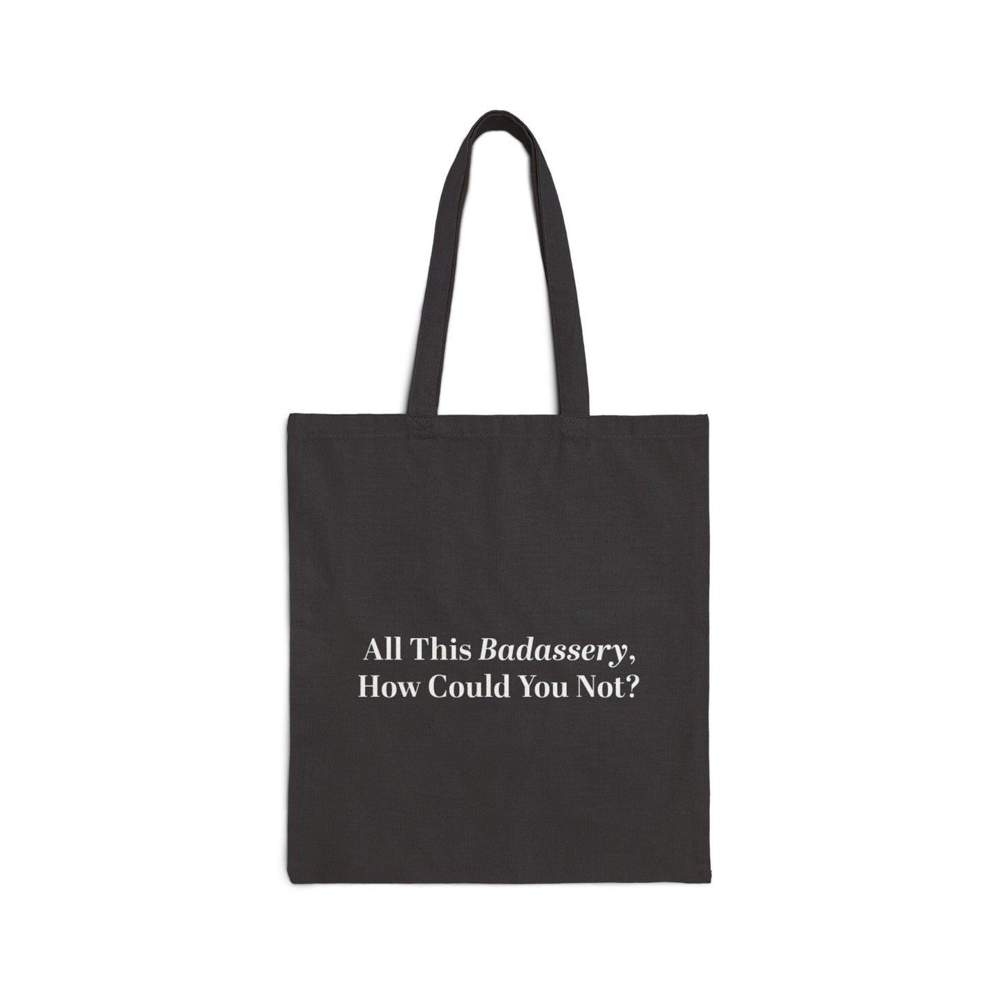 All This Badassery, How Could You Not Cotton Canvas Tote Bag