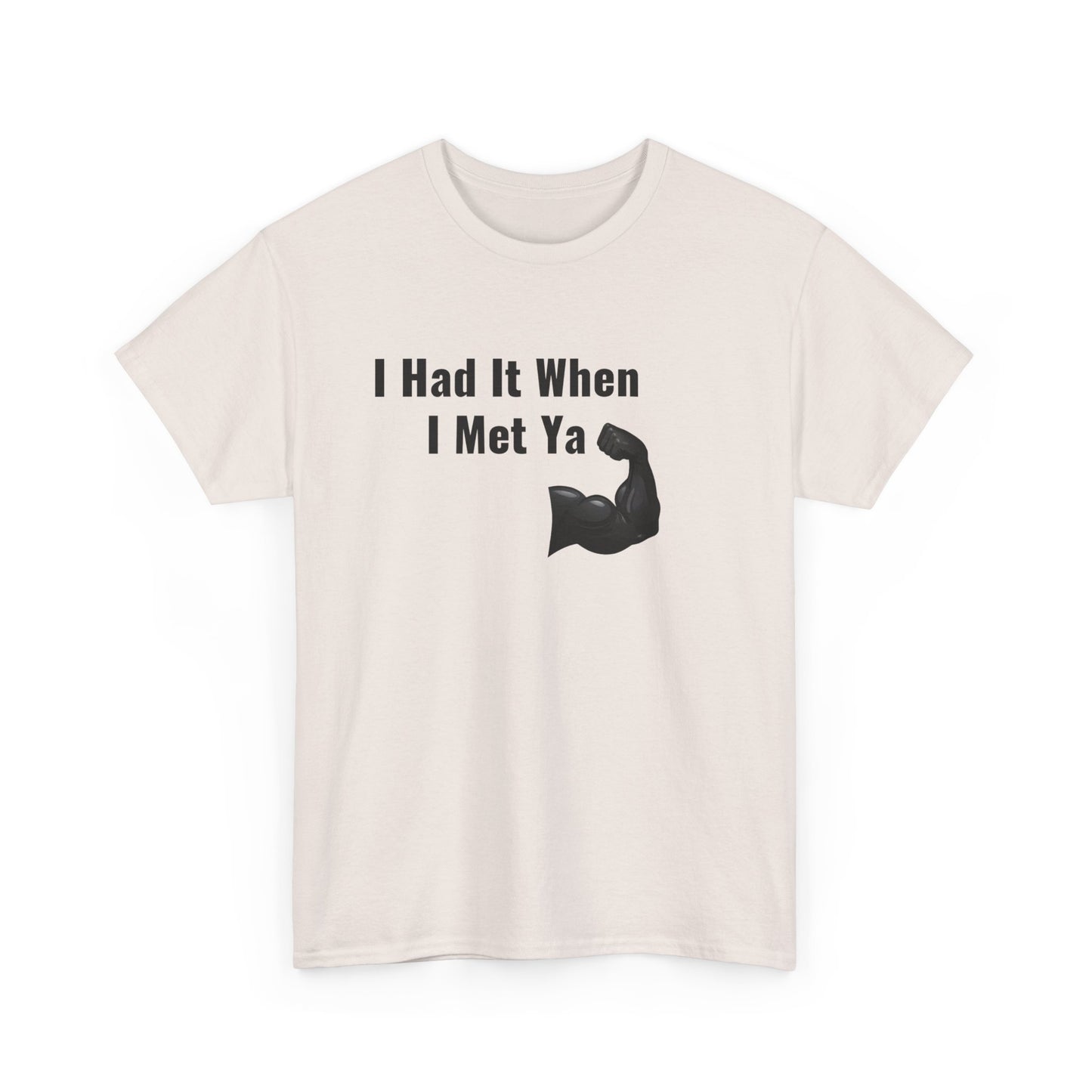I Had It When I Met Ya Unisex Heavy Cotton Tee