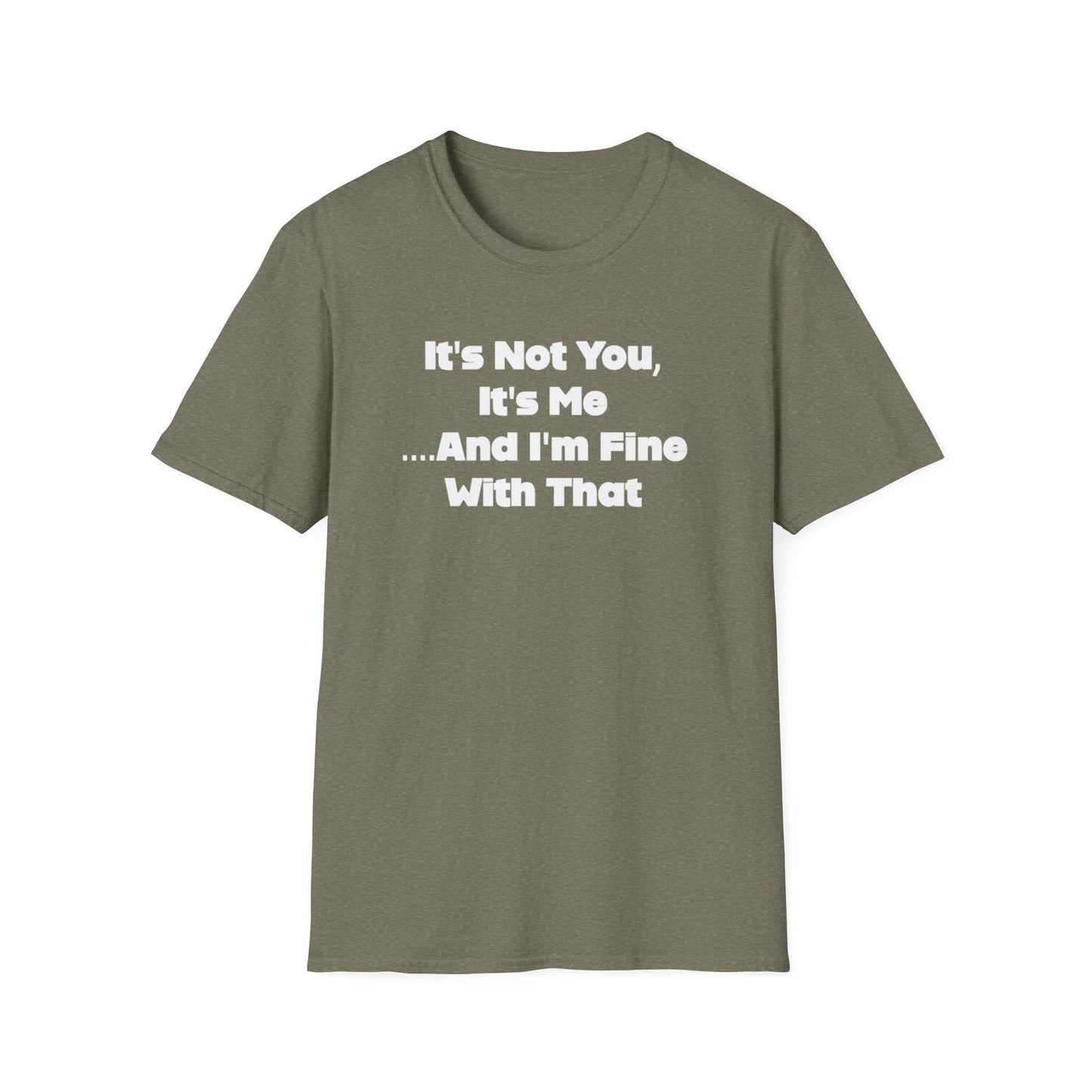 It's Not You, It's Me....And I'm Fine With That Unisex Softstyle T-Shirt