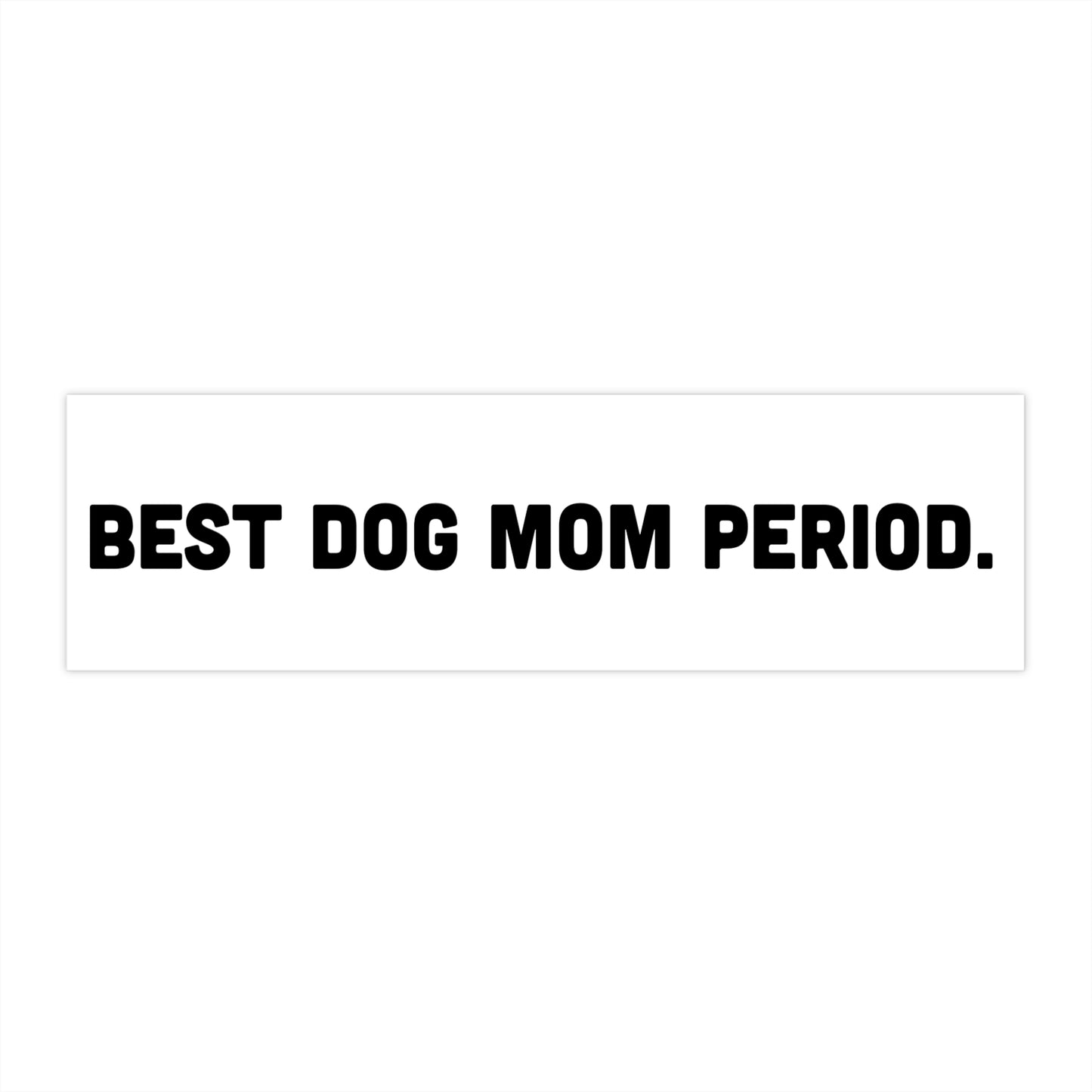 Best Dog Mom Period. Bumper Sticker
