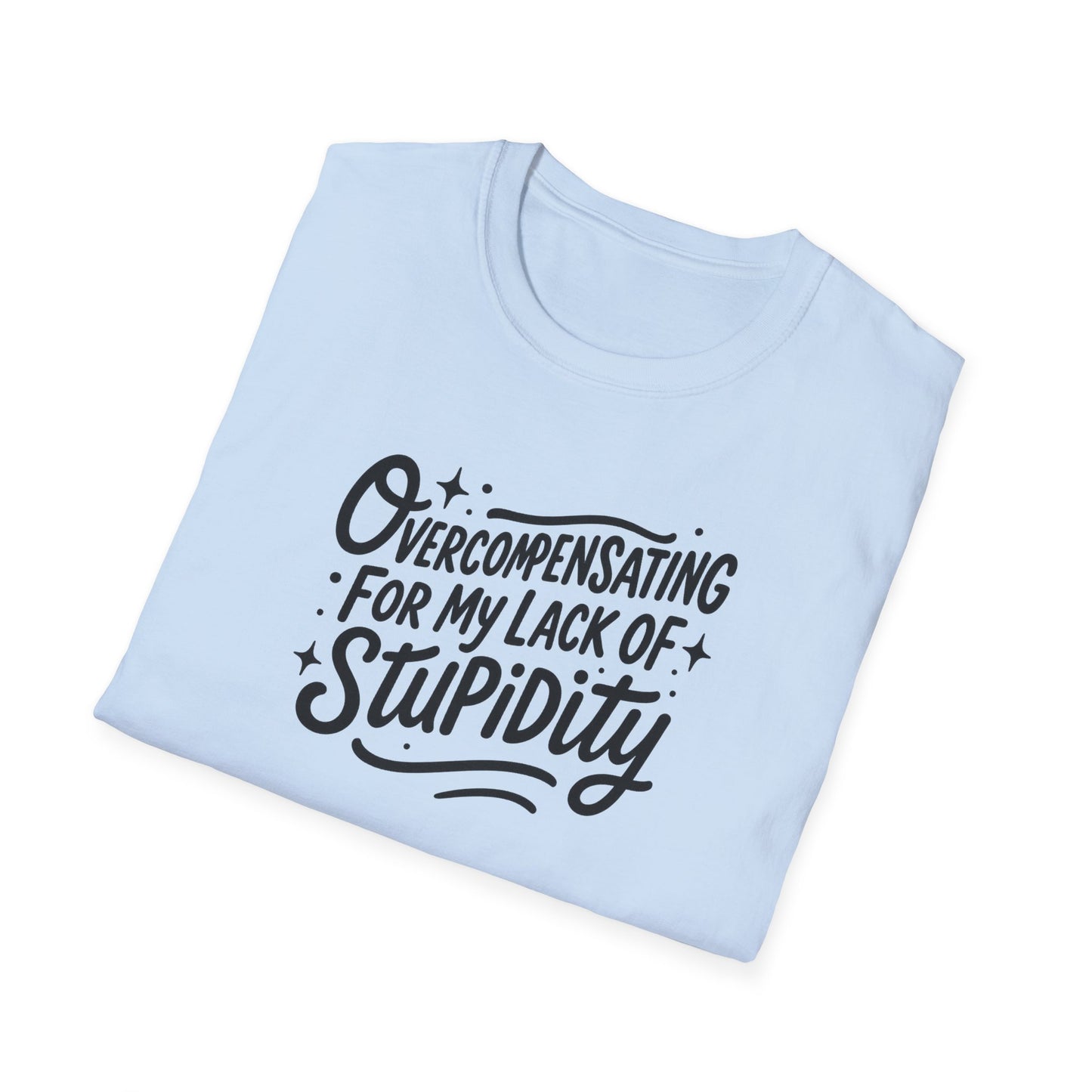 Overcompensating For My Lack Of Stupidity Unisex Softstyle T-Shirt