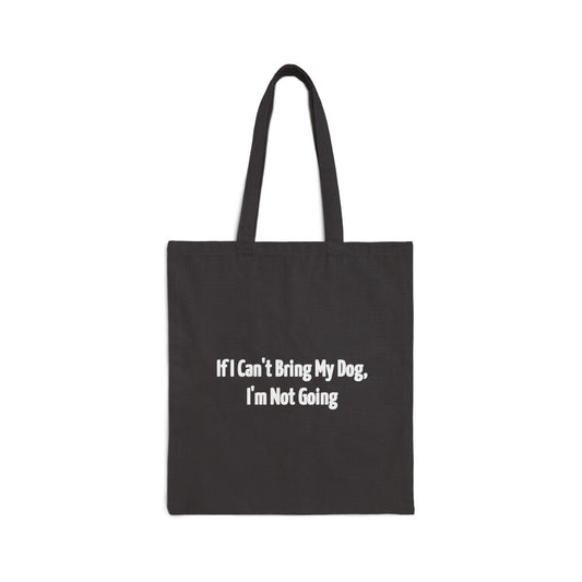 If I Can't Bring My Dog I'm Not Going Cotton Canvas Tote Bag