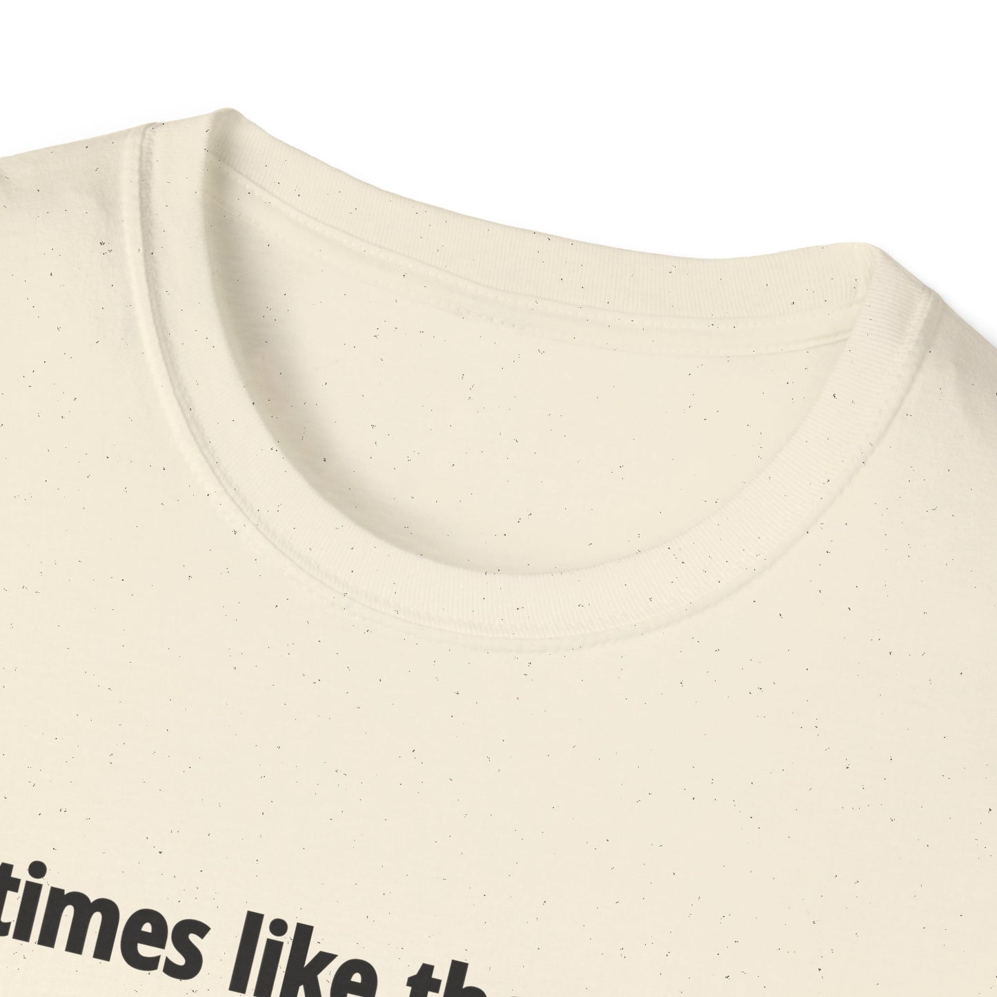 It's Times Like These I Wish My Tear Ducts Worked Unisex Softstyle T-Shirt
