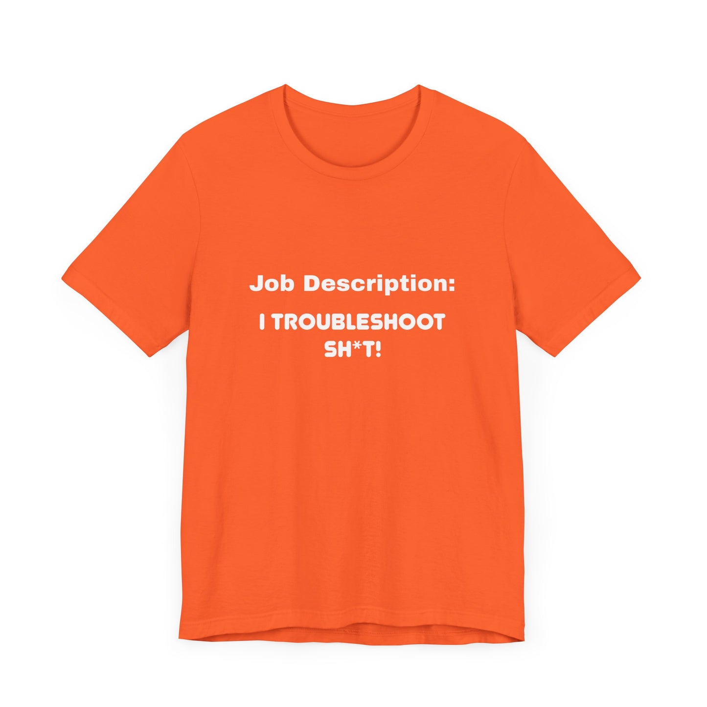 Job Description: I Troubleshoot Sh*t! Unisex Jersey Short Sleeve Tee