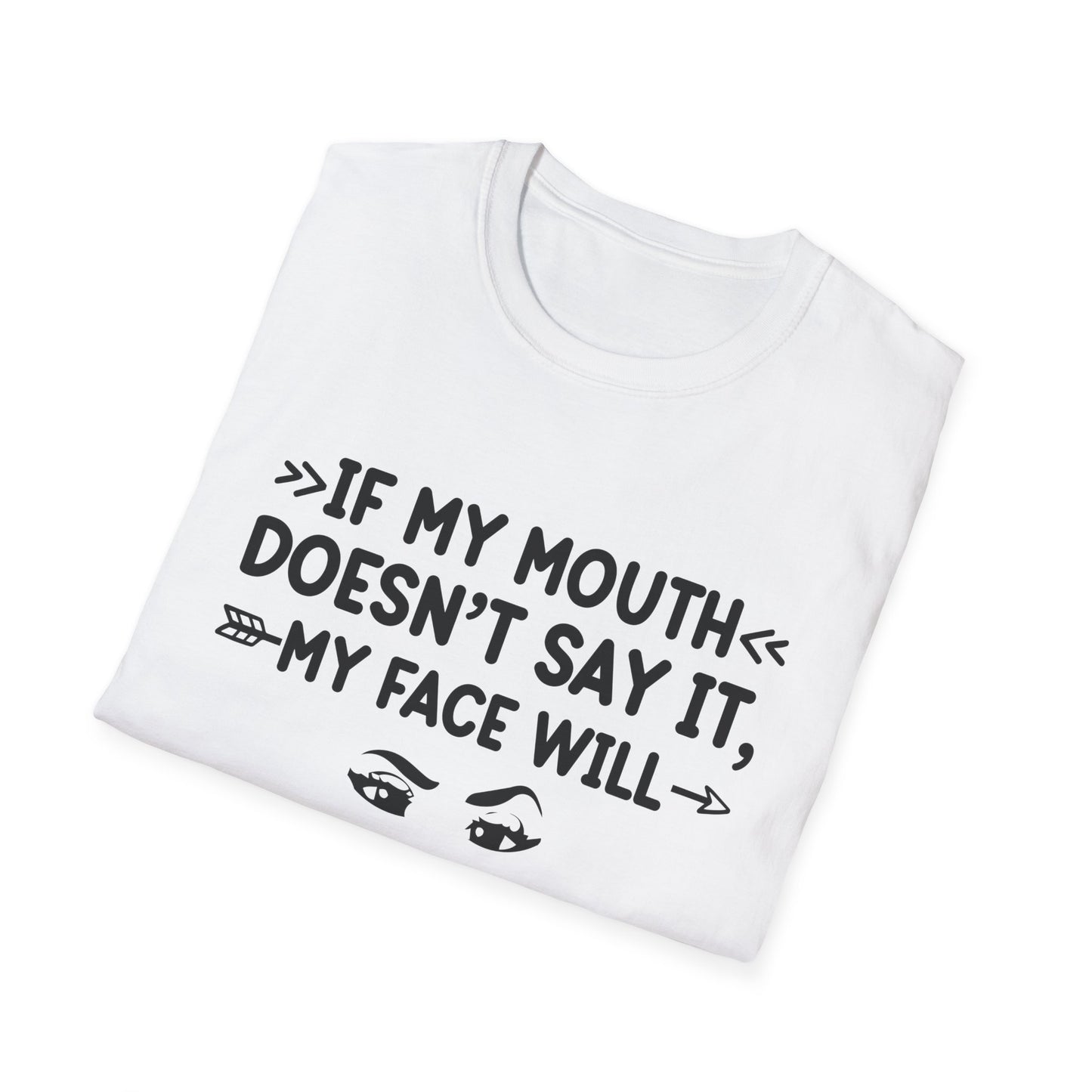 If My Mouth Doesn't Say It, My Face Will Unisex T-Shirt