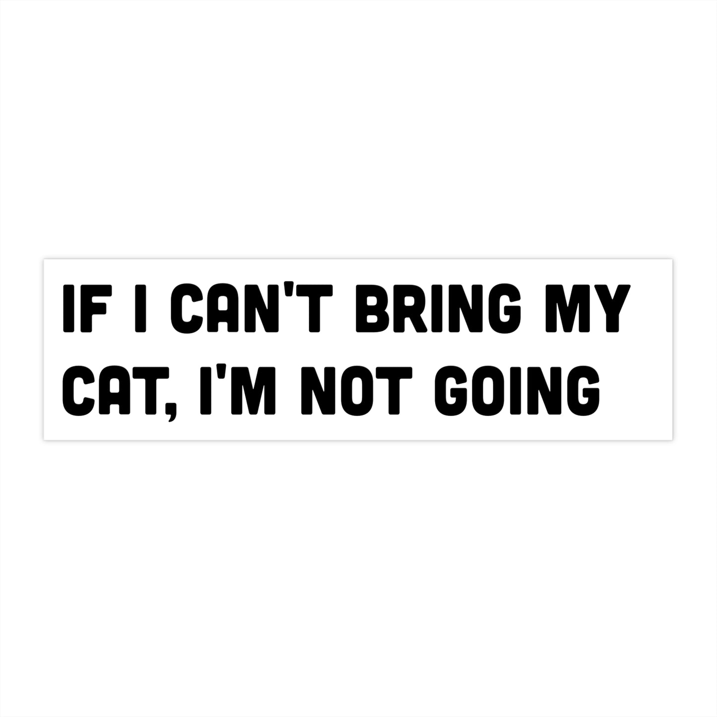 If I Can't Bring My Cat Bumper Sticker