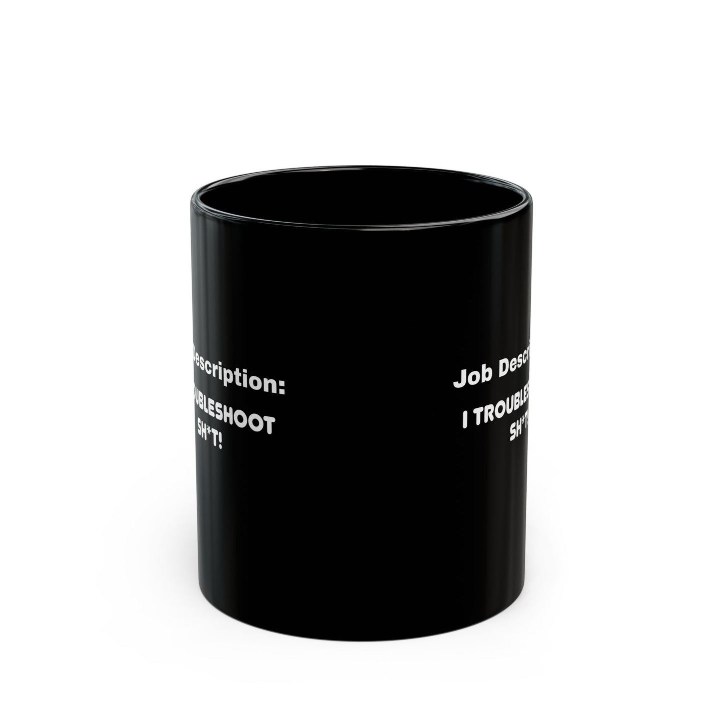 Job Description: I Troubleshoot Sh*t! Black Mug (11oz)