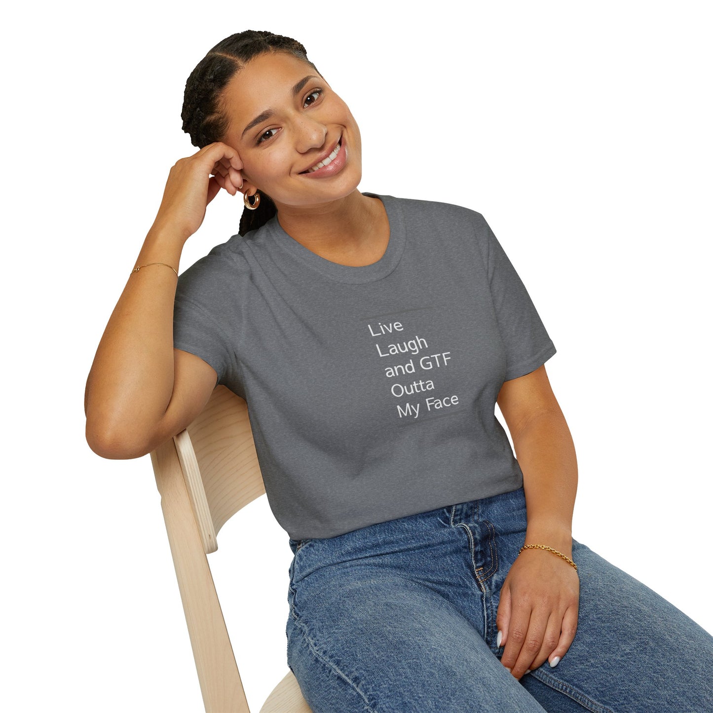 Live Laugh And GTF Outta My Face Unisex T-Shirt