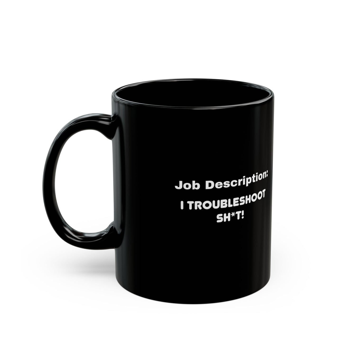 Job Description: I Troubleshoot Sh*t! Black Mug (11oz)