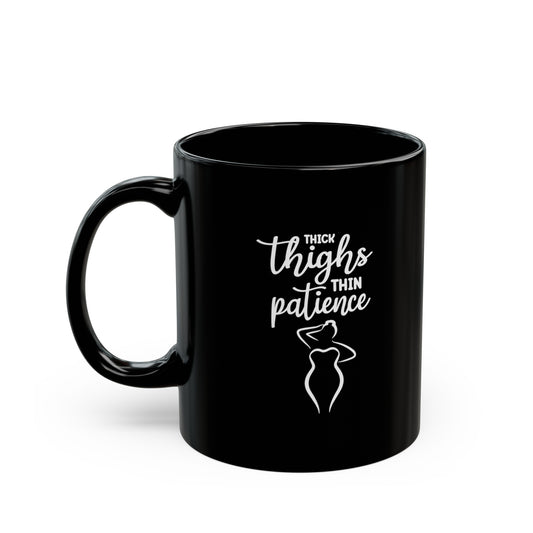 Thick Thighs Thin Patience 11oz Black Mug