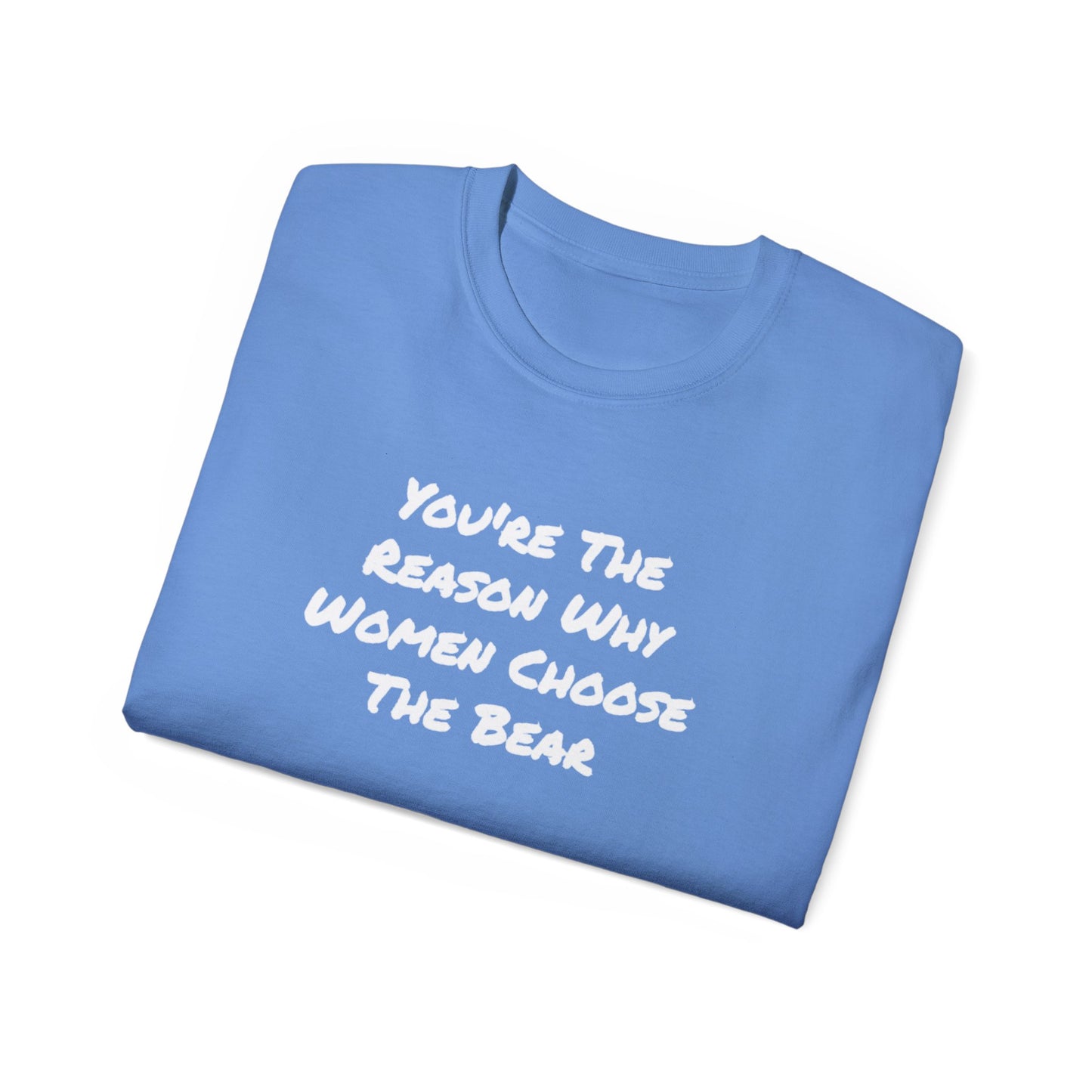 You're The Reason Why Women Choose The Bear Unisex Ultra Cotton Tee