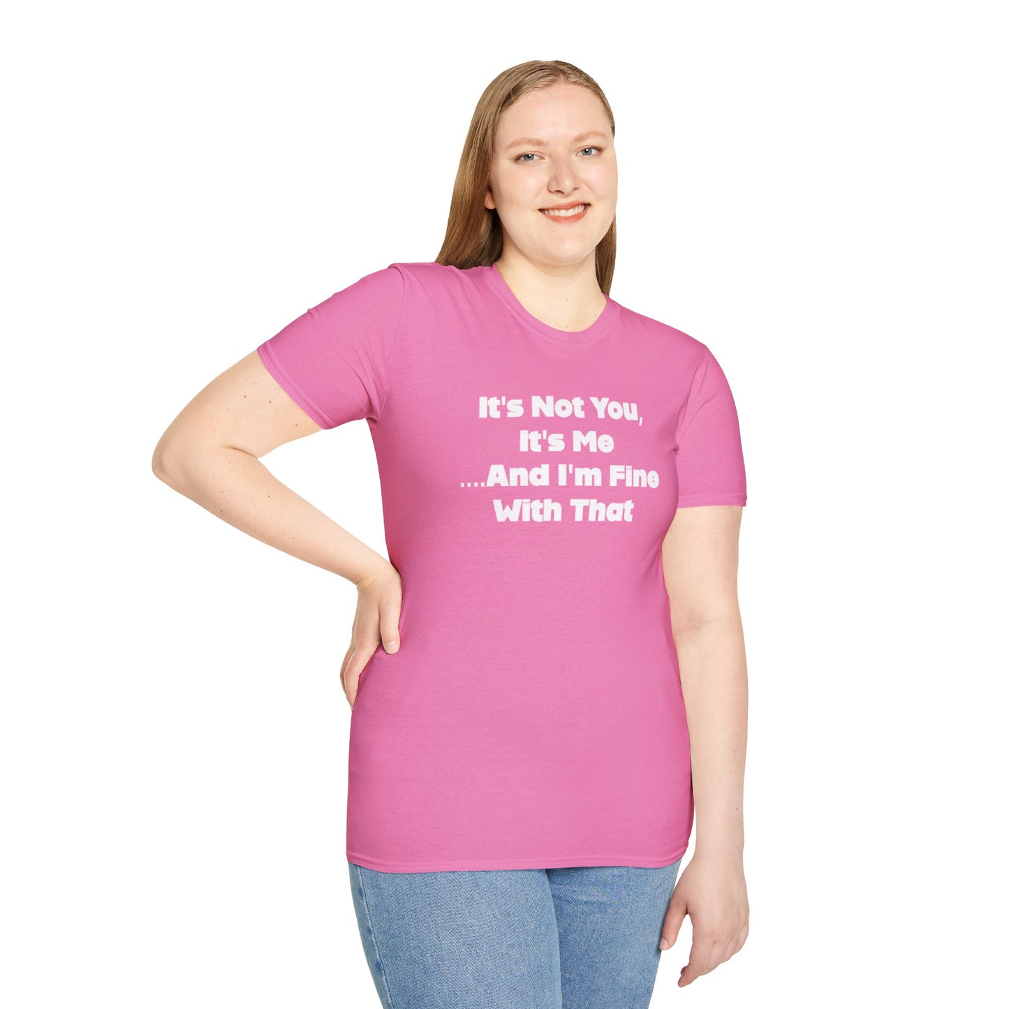 It's Not You, It's Me....And I'm Fine With That Unisex Softstyle T-Shirt