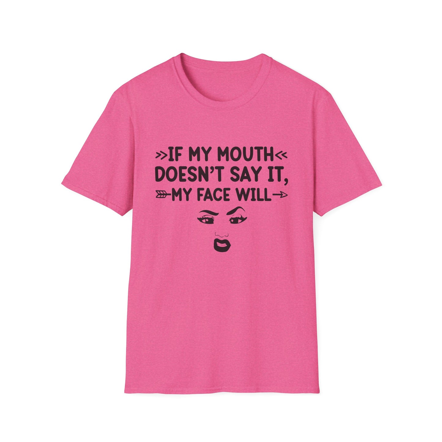 If My Mouth Doesn't Say It, My Face Will Unisex T-Shirt